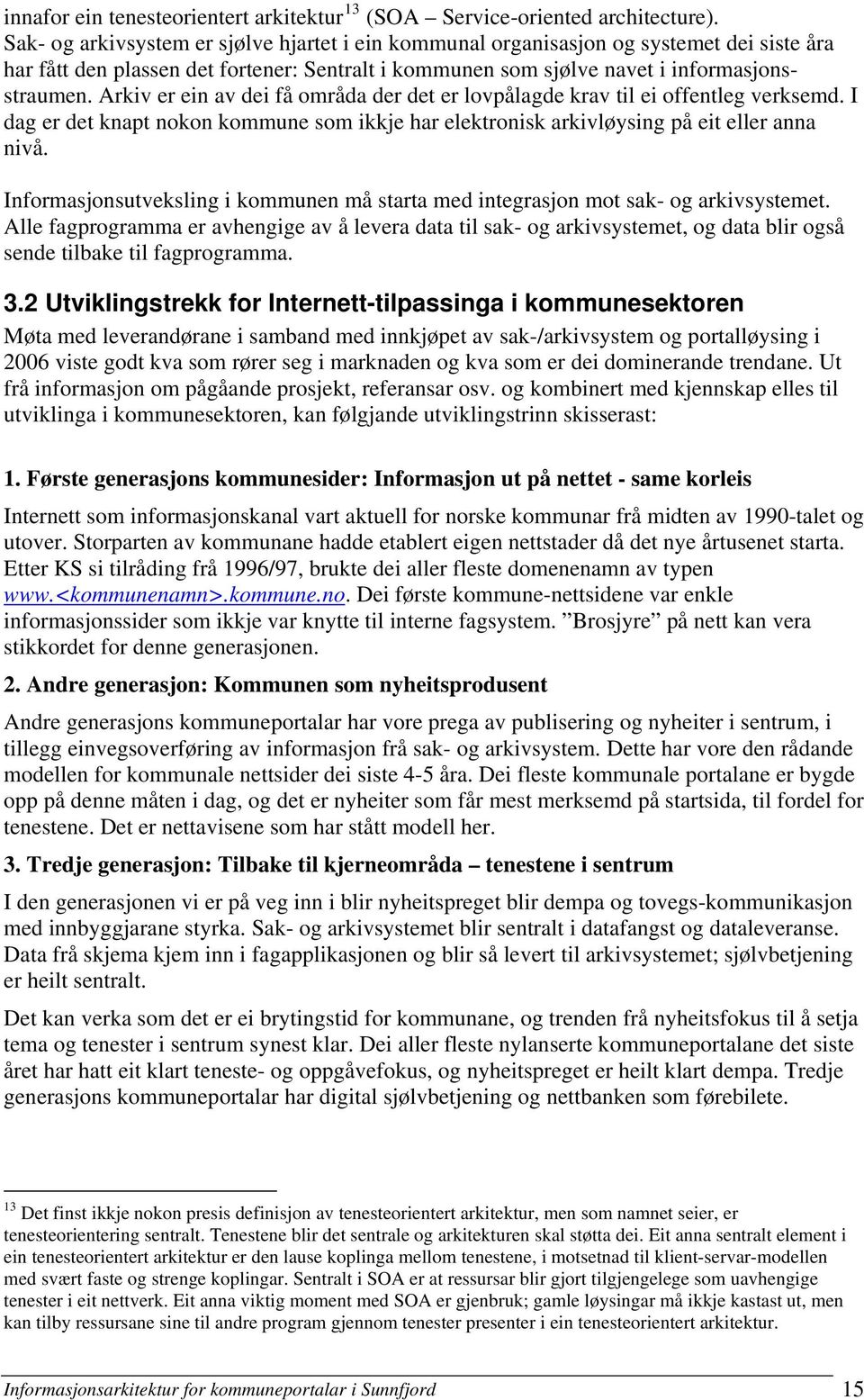 Arkiv er ein av dei få områda der det er lovpålagde krav til ei offentleg verksemd. I dag er det knapt nokon kommune som ikkje har elektronisk arkivløysing på eit eller anna nivå.