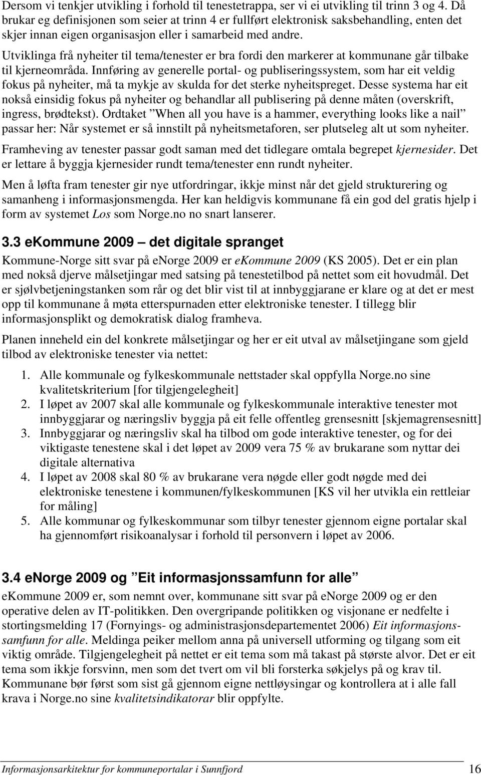 Utviklinga frå nyheiter til tema/tenester er bra fordi den markerer at kommunane går tilbake til kjerneområda.