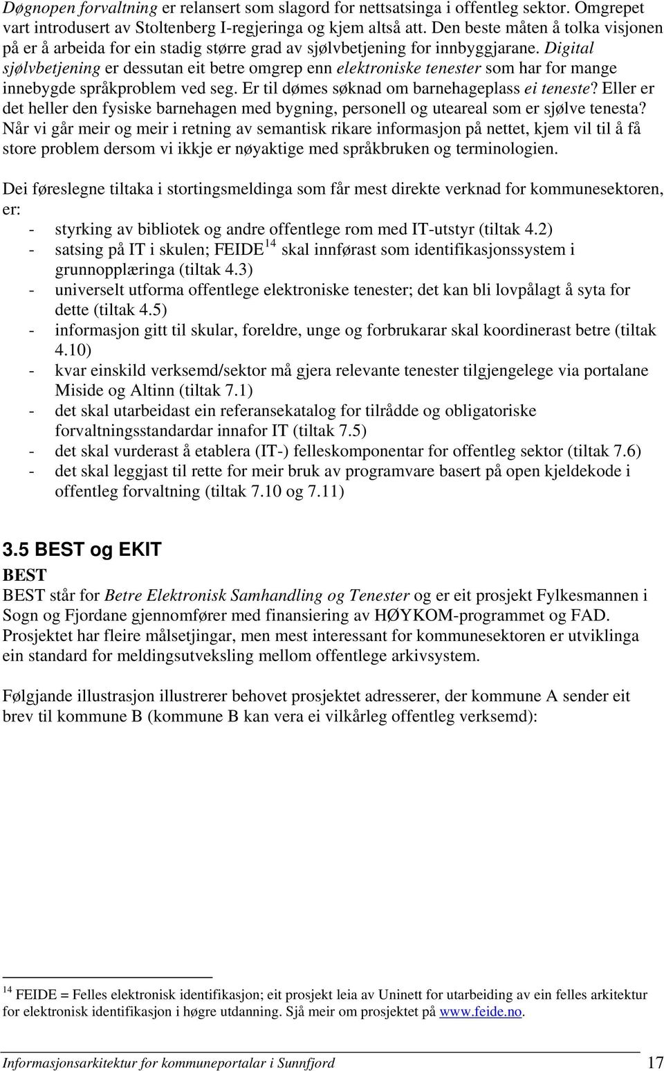 Digital sjølvbetjening er dessutan eit betre omgrep enn elektroniske tenester som har for mange innebygde språkproblem ved seg. Er til dømes søknad om barnehageplass ei teneste?