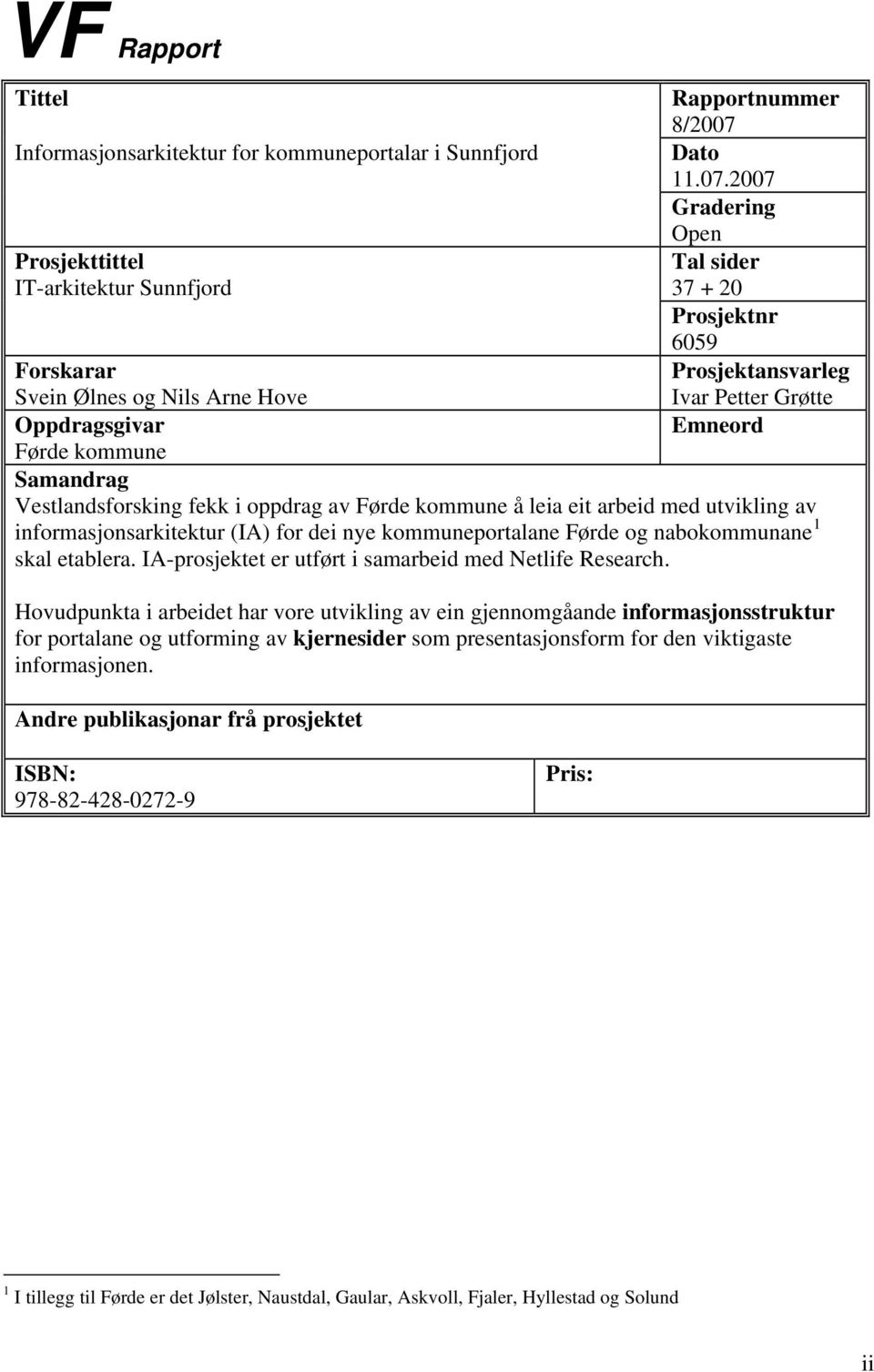 2007 Gradering Open Tal sider 37 + 20 Prosjektnr 6059 Prosjektansvarleg Ivar Petter Grøtte Emneord Forskarar Svein Ølnes og Nils Arne Hove Oppdragsgivar Førde kommune Samandrag Vestlandsforsking fekk