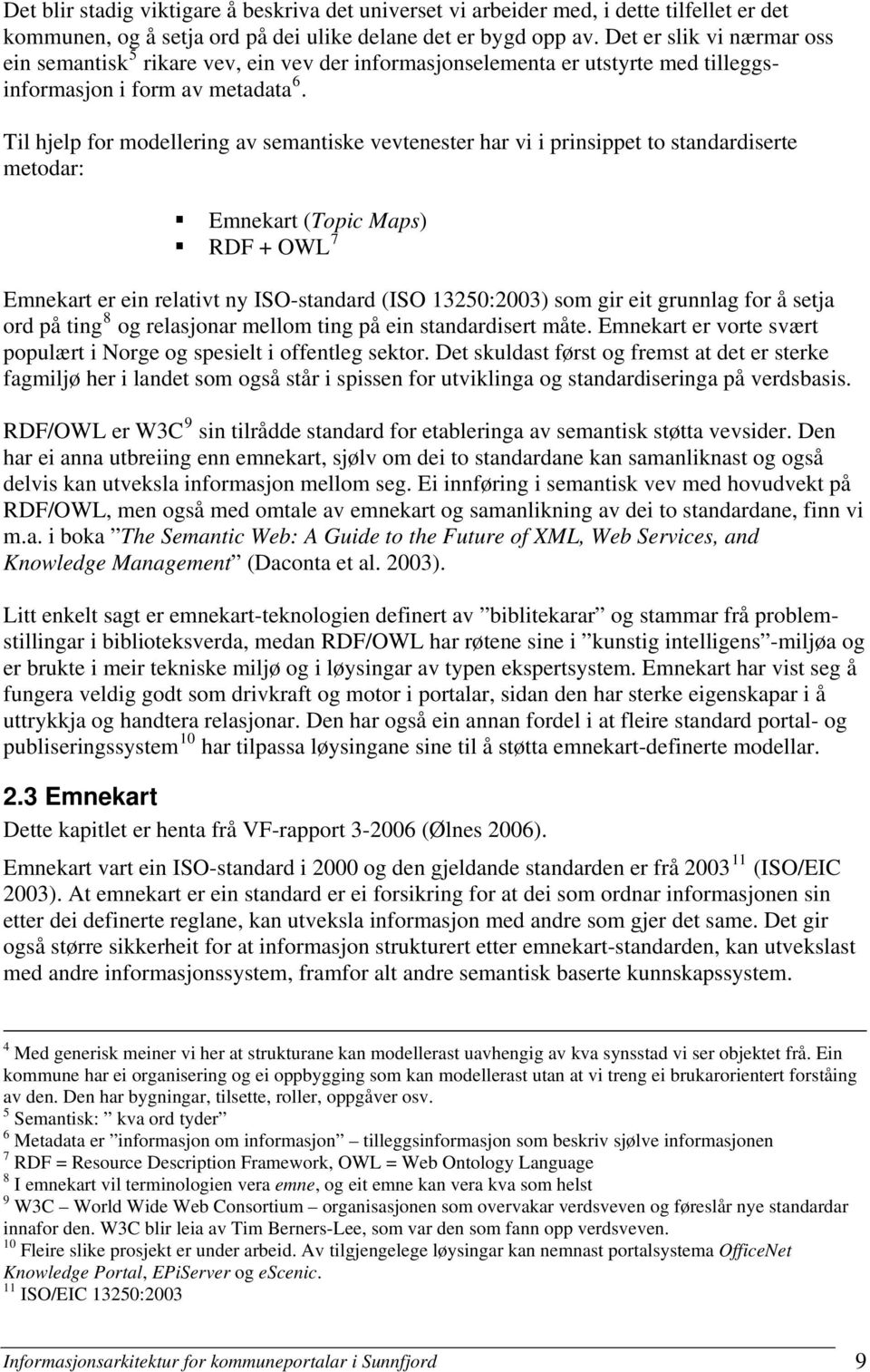 Til hjelp for modellering av semantiske vevtenester har vi i prinsippet to standardiserte metodar: Emnekart (Topic Maps) RDF + OWL 7 Emnekart er ein relativt ny ISO-standard (ISO 13250:2003) som gir