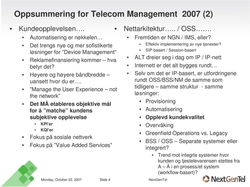 Manage the User Experience not the network Det MÅ etableres objektive mål for å matche kundens subjektive opplevelse KPI er KQI er Fokus på sosiale nettverk Fokus på Value Added Services