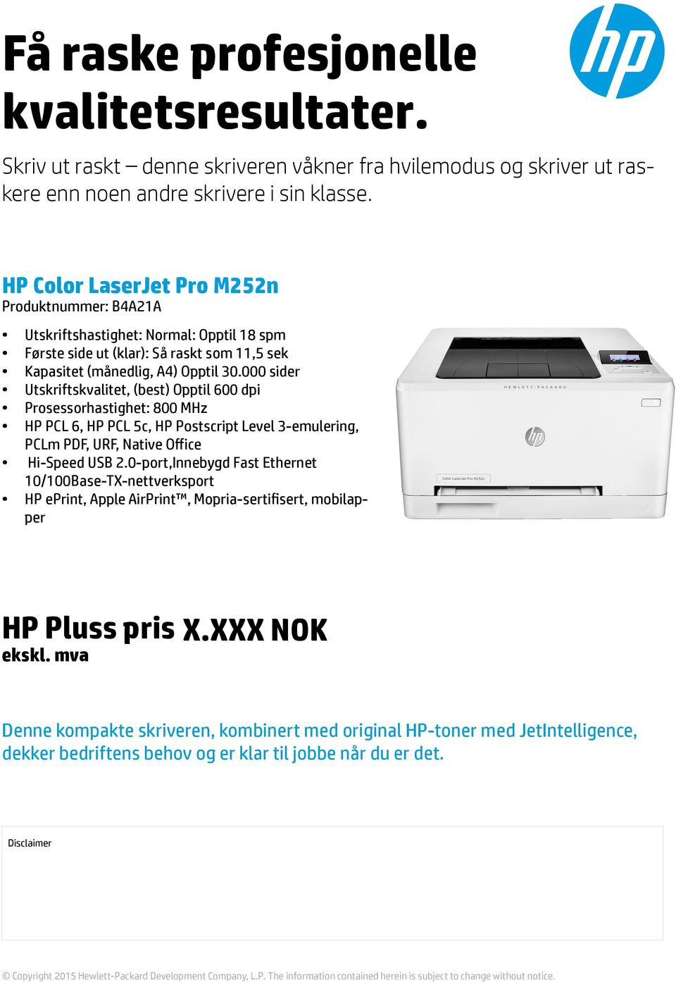 HP Color LaserJet Pro M252n Produktnummer: B4A21A Utskriftshastighet: Normal: Opptil 18 spm Utskriftskvalitet, (best) Opptil 600 dpi Prosessorhastighet: