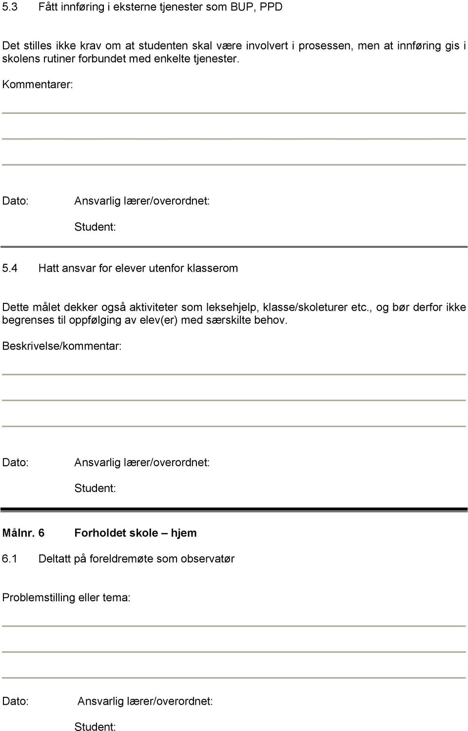 4 Hatt ansvar for elever utenfor klasserom Dette målet dekker også aktiviteter som leksehjelp, klasse/skoleturer etc.