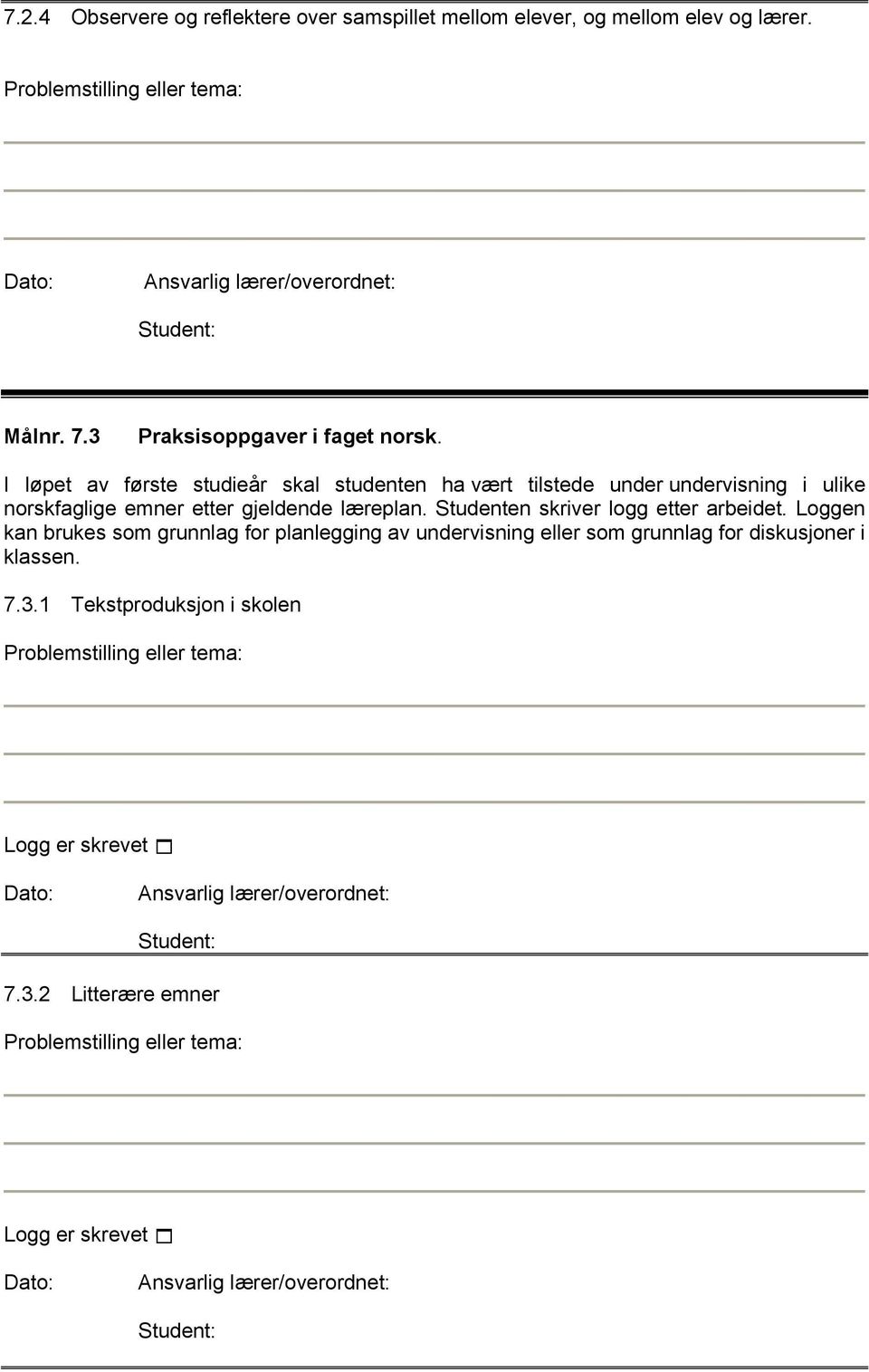 I løpet av første studieår skal studenten ha vært tilstede under undervisning i ulike norskfaglige emner etter gjeldende