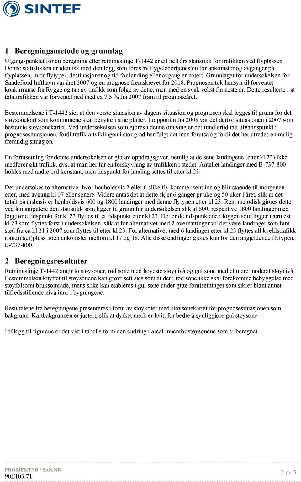 Grunnlaget for undersøkelsen for Sandefjord lufthavn var året 2007 og en prognose fremskrevet for 2018.