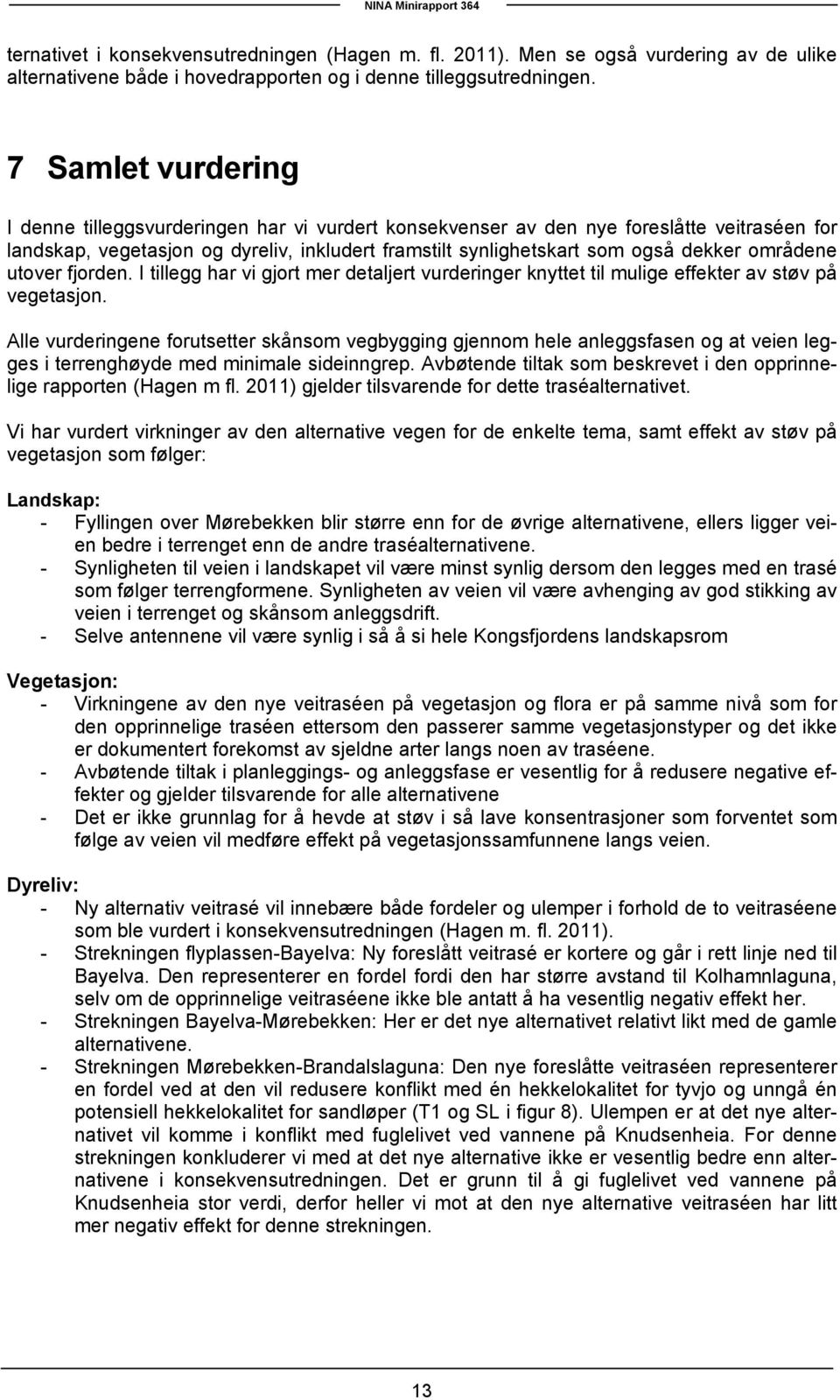 områdene utover fjorden. I tillegg har vi gjort mer detaljert vurderinger knyttet til mulige effekter av støv på vegetasjon.