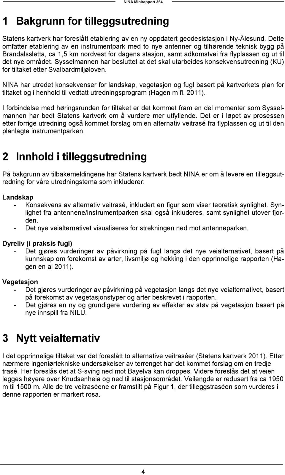 nye området. Sysselmannen har besluttet at det skal utarbeides konsekvensutredning (KU) for tiltaket etter Svalbardmiljøloven.