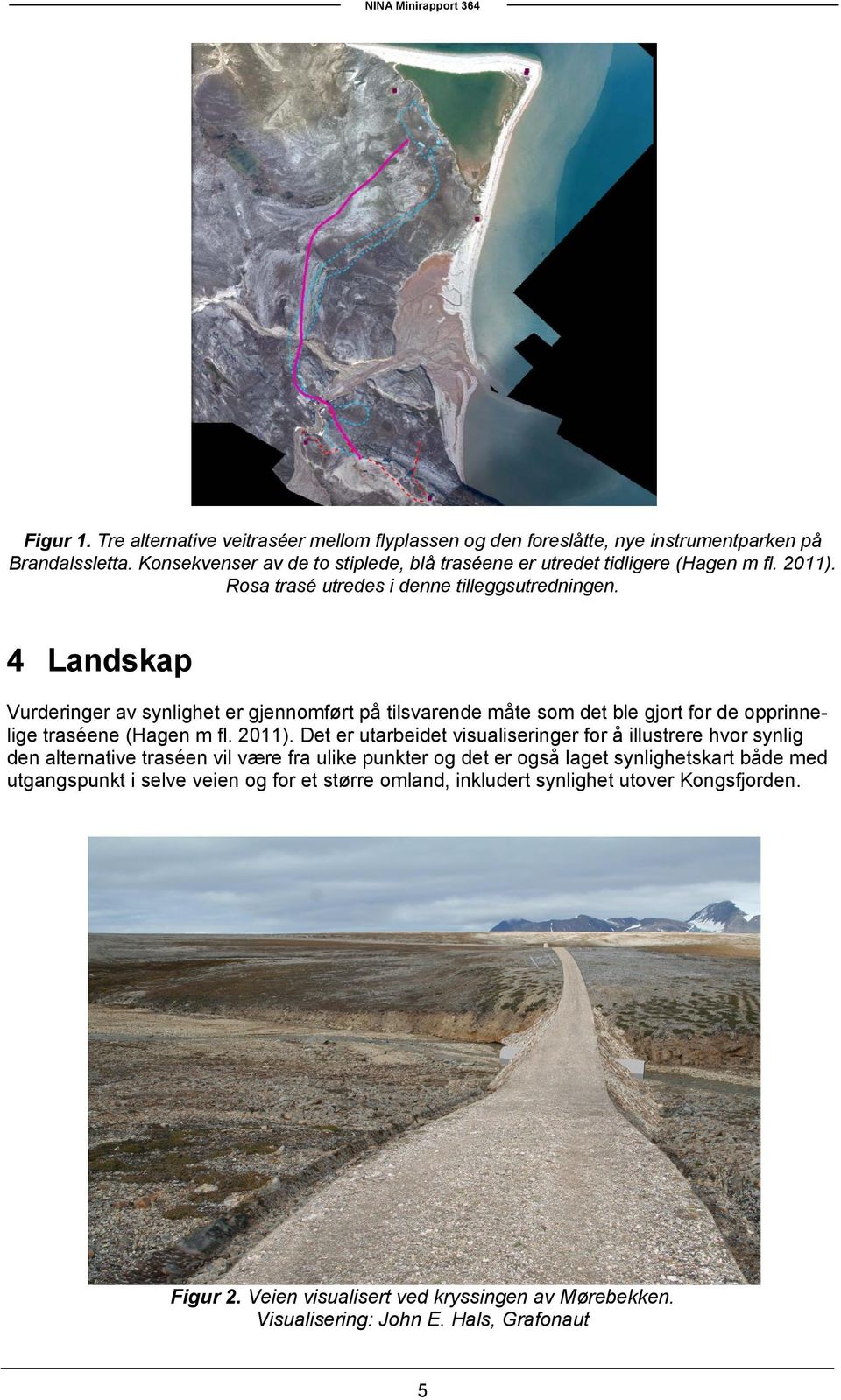 4 Landskap Vurderinger av synlighet er gjennomført på tilsvarende måte som det ble gjort for de opprinnelige traséene (Hagen m fl. 2011).