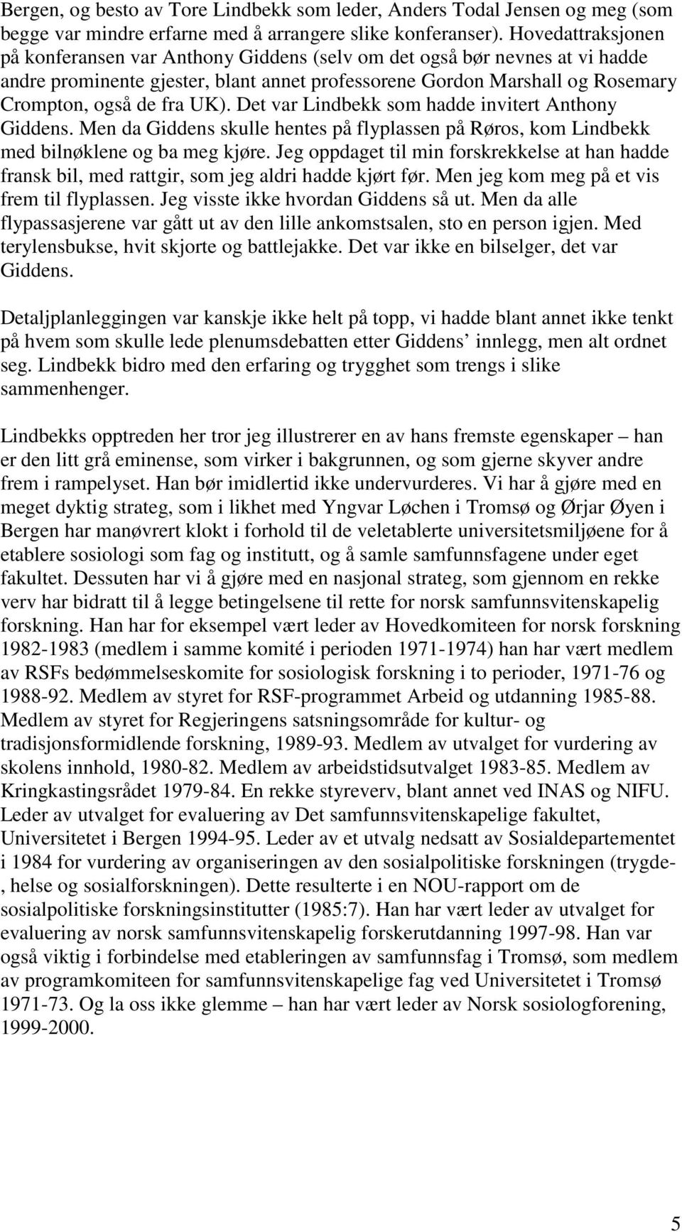 Det var Lindbekk som hadde invitert Anthony Giddens. Men da Giddens skulle hentes på flyplassen på Røros, kom Lindbekk med bilnøklene og ba meg kjøre.