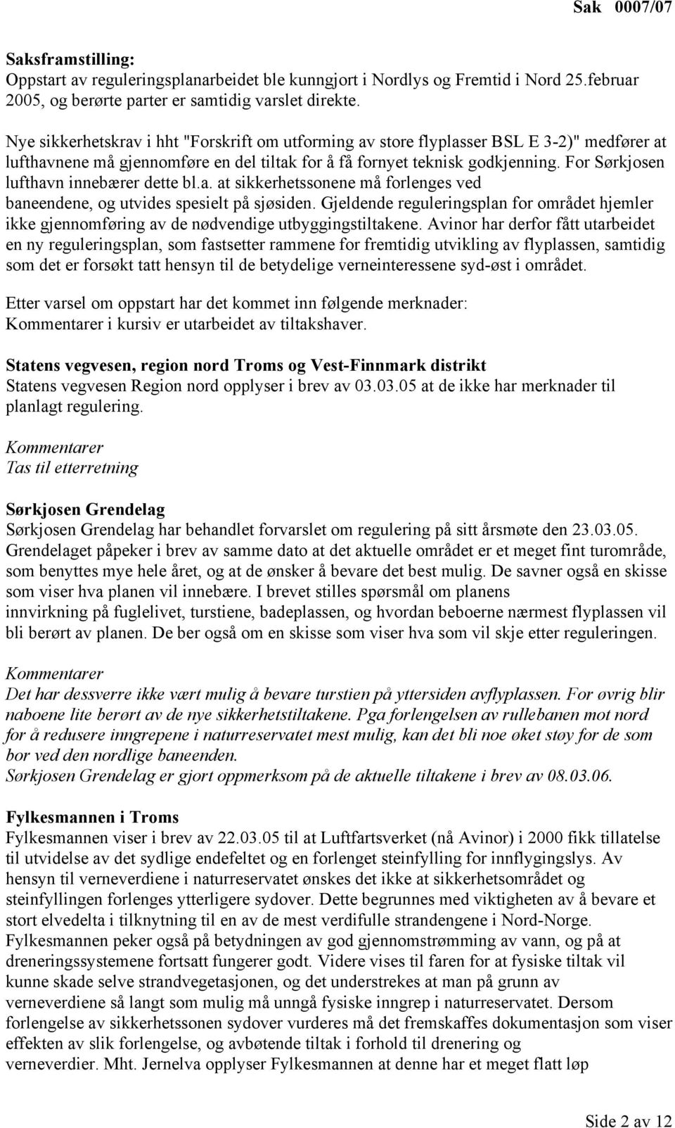 For Sørkjosen lufthavn innebærer dette bl.a. at sikkerhetssonene må forlenges ved baneendene, og utvides spesielt på sjøsiden.