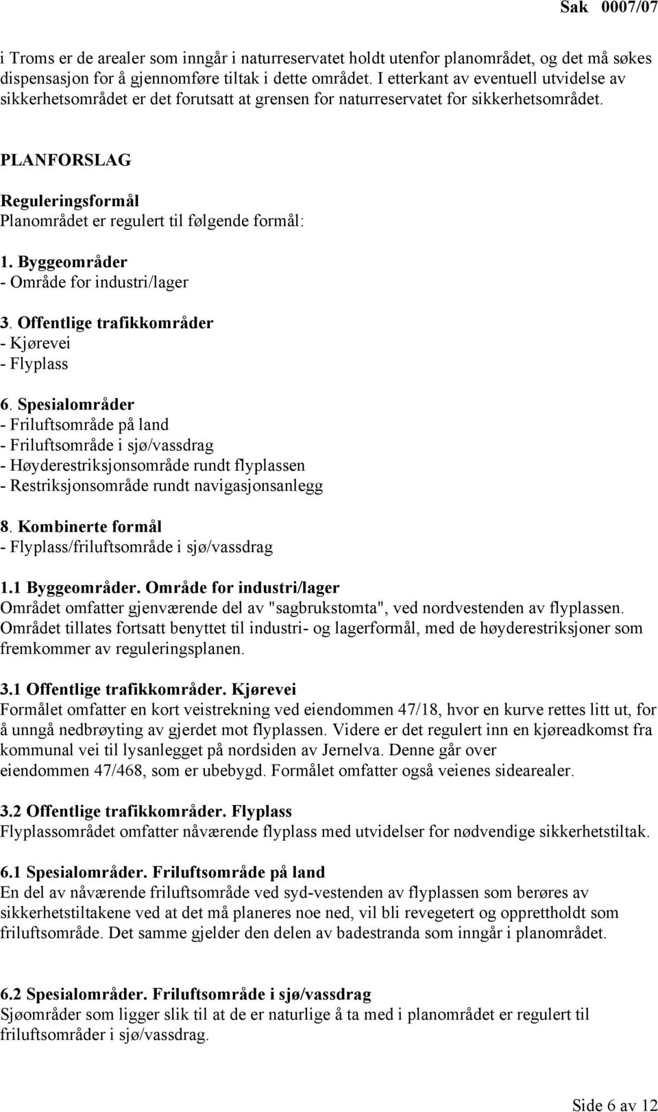 PLANFORSLAG Reguleringsformål Planområdet er regulert til følgende formål: 1. Byggeområder - Område for industri/lager 3. Offentlige trafikkområder - Kjørevei - Flyplass 6.