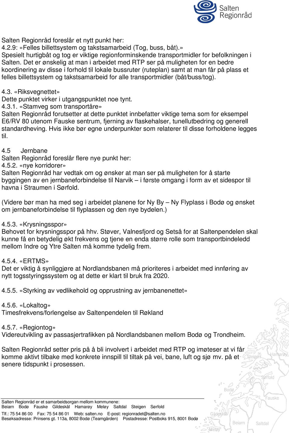 Det er ønskelig at man i arbeidet med RTP ser på muligheten for en bedre koordinering av disse i forhold til lokale bussruter (ruteplan) samt at man får på plass et felles billettsystem og