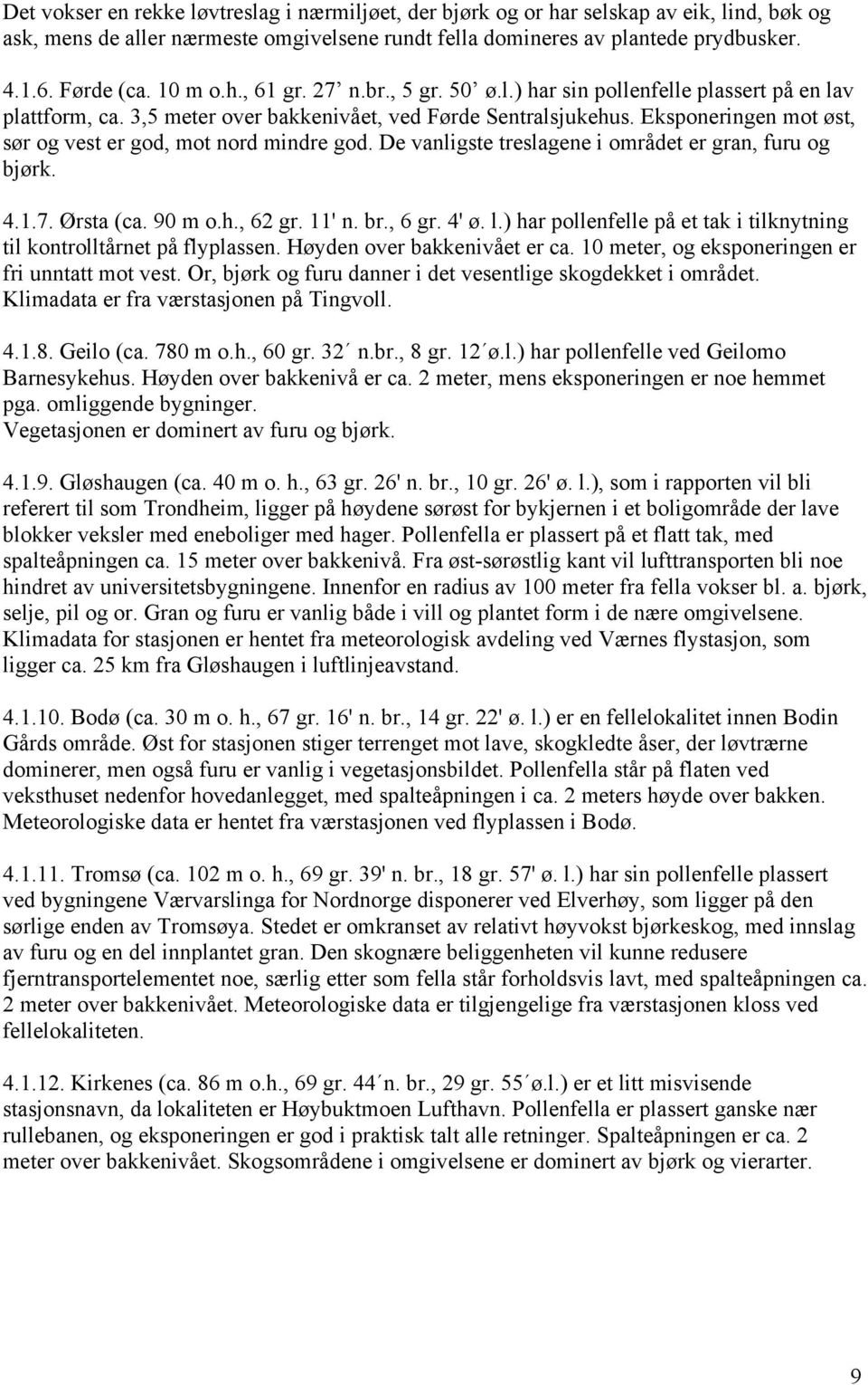 Eksponeringen mot øst, sør og vest er god, mot nord mindre god. De vanligste treslagene i området er gran, furu og bjørk. 4.1.7. Ørsta (ca. 9 m o.h., 62 gr. 11' n. br., 6 gr. 4' ø. l.