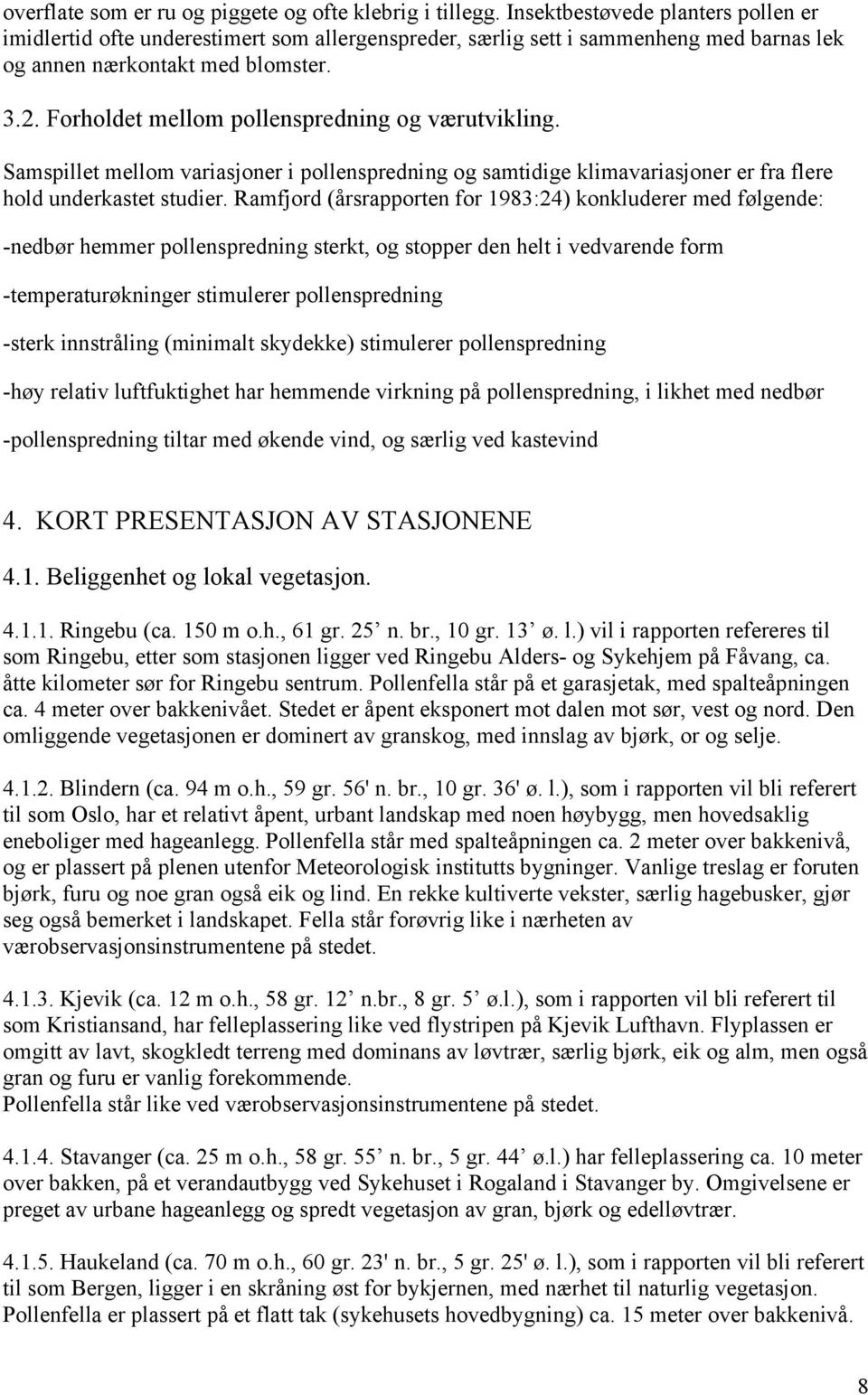 Forholdet mellom pollenspredning og værutvikling. Samspillet mellom variasjoner i pollenspredning og samtidige klimavariasjoner er fra flere hold underkastet studier.