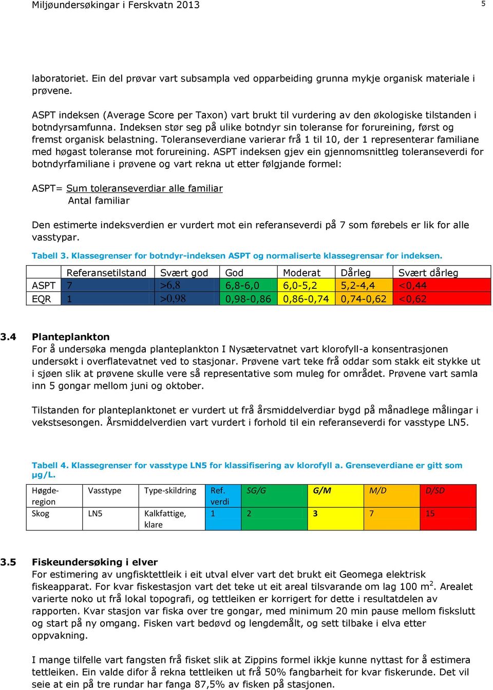 Indeksen stør seg på ulike botndyr sin toleranse for forureining, først og fremst organisk belastning.