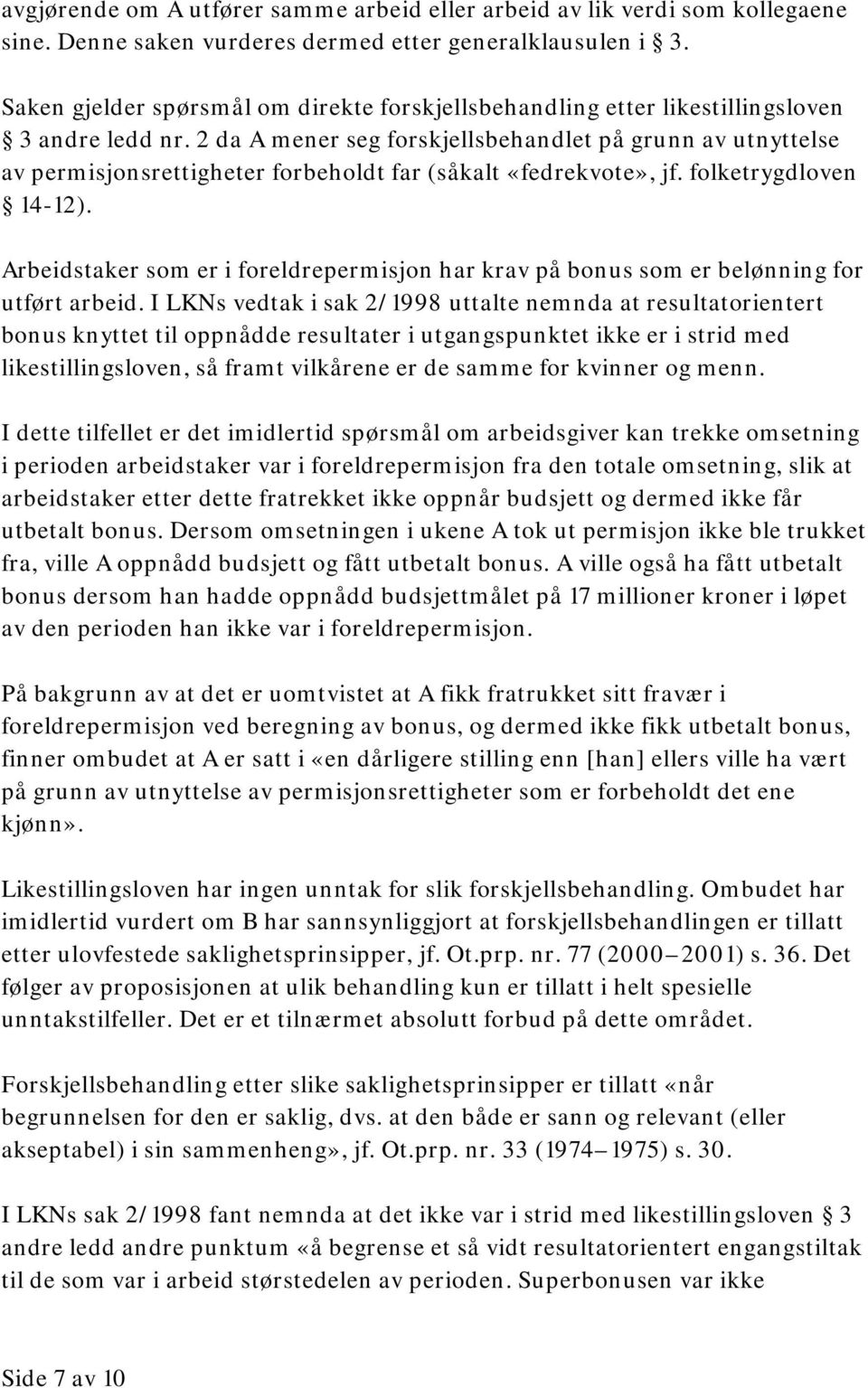 2 da A mener seg forskjellsbehandlet på grunn av utnyttelse av permisjonsrettigheter forbeholdt far (såkalt «fedrekvote», jf. folketrygdloven 14-12).