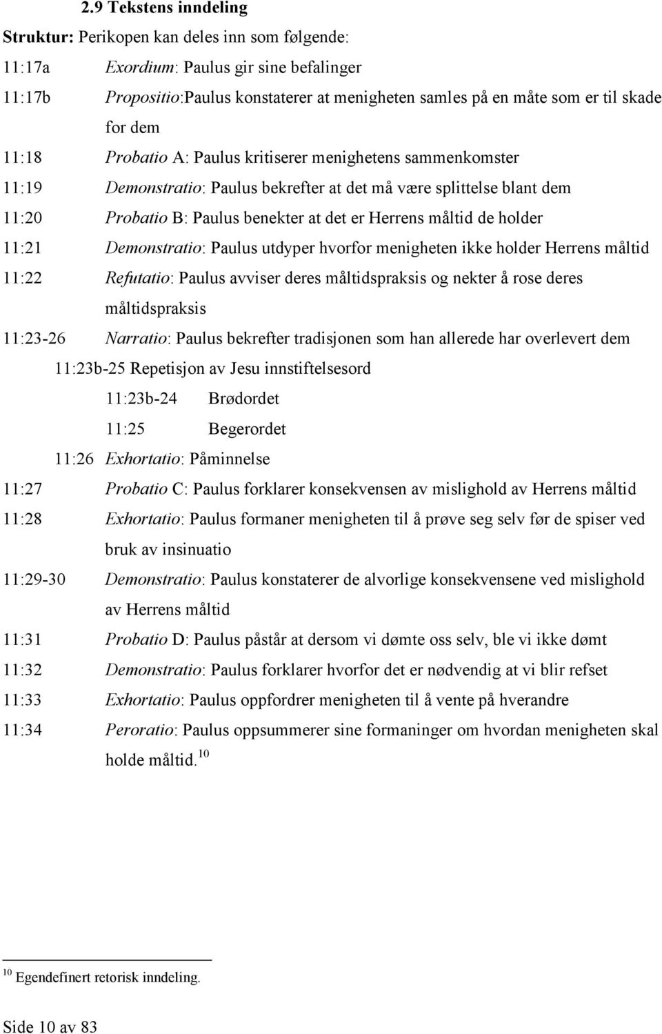 Herrens måltid de holder 11:21 Demonstratio: Paulus utdyper hvorfor menigheten ikke holder Herrens måltid 11:22 Refutatio: Paulus avviser deres måltidspraksis og nekter å rose deres måltidspraksis