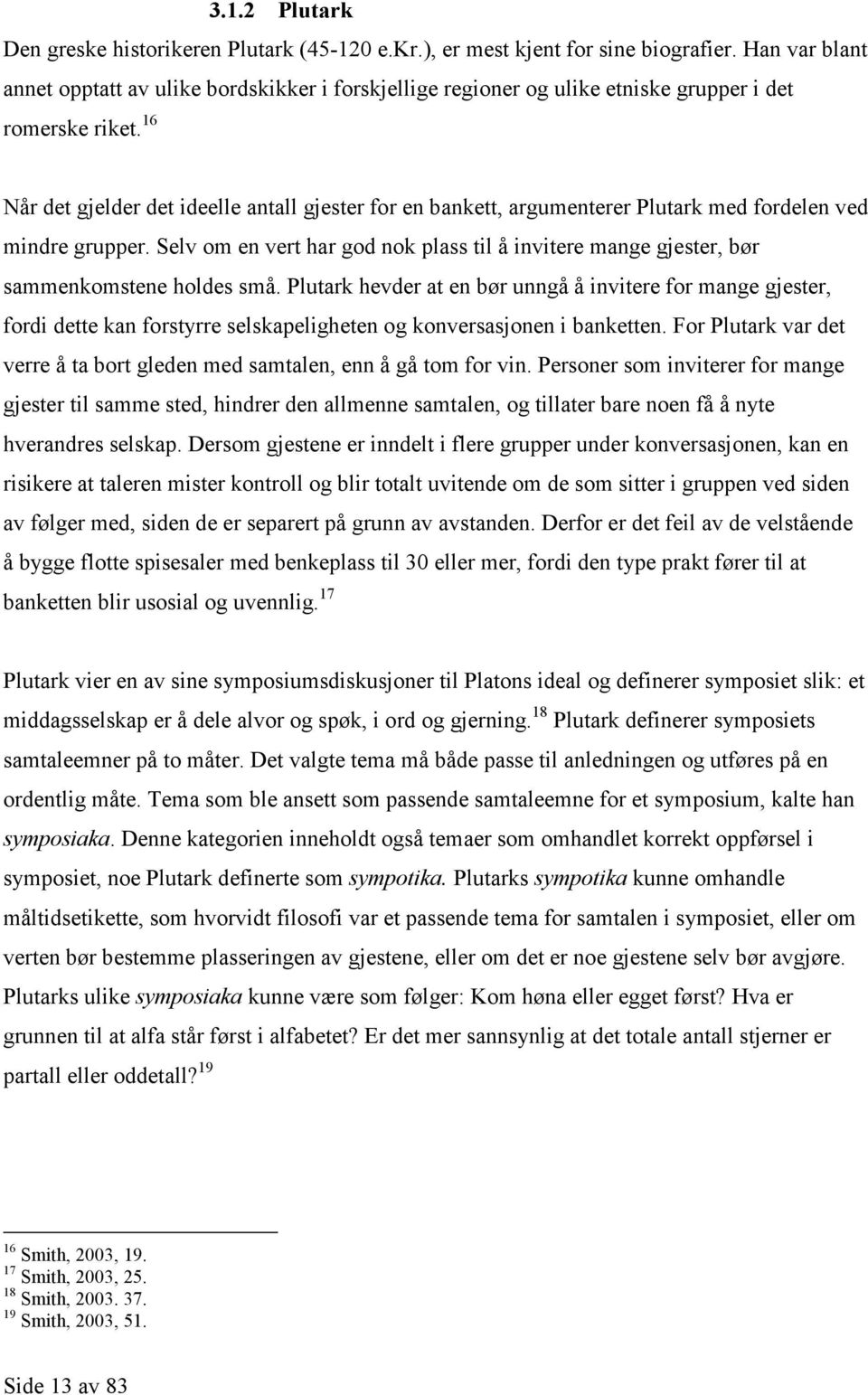 16 Når det gjelder det ideelle antall gjester for en bankett, argumenterer Plutark med fordelen ved mindre grupper.