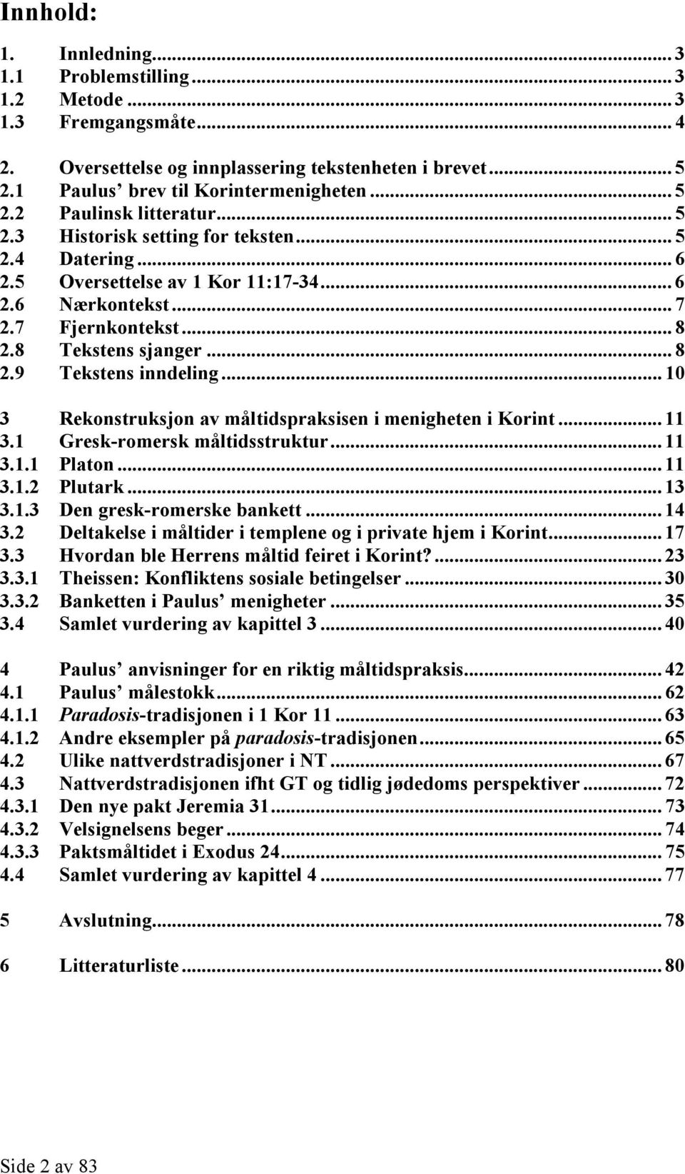 .. 10 3 Rekonstruksjon av måltidspraksisen i menigheten i Korint... 11 3.1 Gresk-romersk måltidsstruktur... 11 3.1.1 Platon... 11 3.1.2 Plutark... 13 3.1.3 Den gresk-romerske bankett... 14 3.