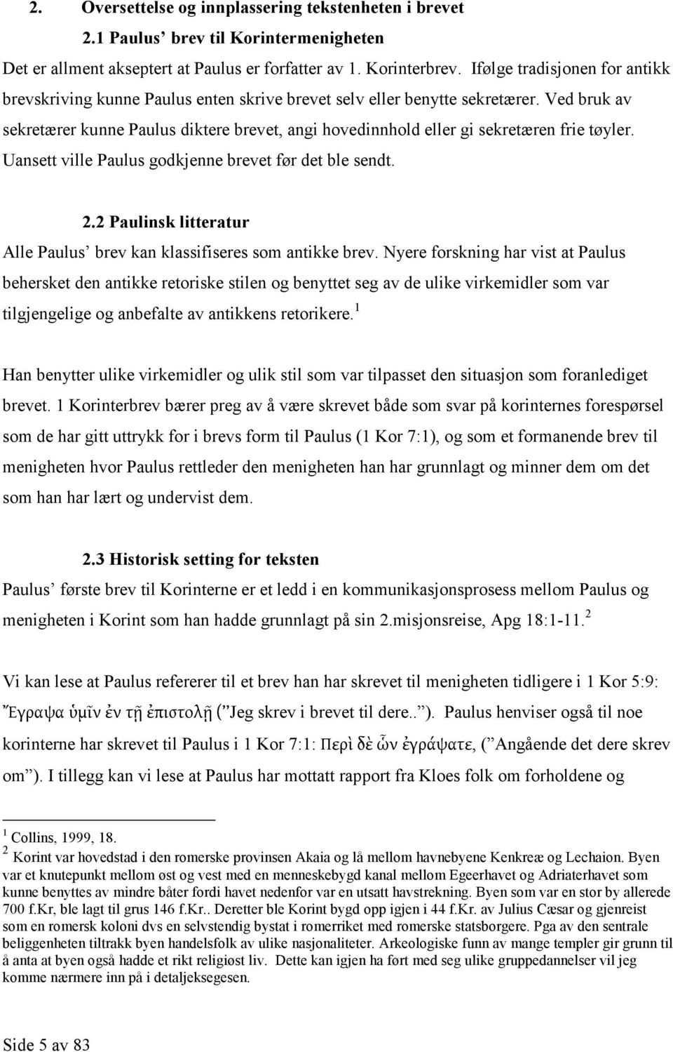 Ved bruk av sekretærer kunne Paulus diktere brevet, angi hovedinnhold eller gi sekretæren frie tøyler. Uansett ville Paulus godkjenne brevet før det ble sendt. 2.