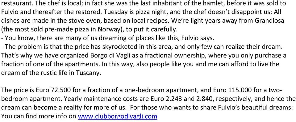 We re light years away from Grandiosa (the most sold pre-made pizza in Norway), to put it carefully. - You know, there are many of us dreaming of places like this, Fulvio says.