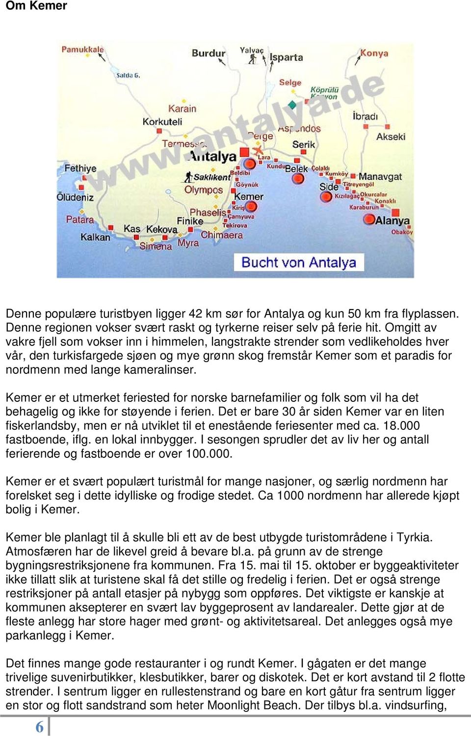 kameralinser. Kemer er et utmerket feriested for norske barnefamilier og folk som vil ha det behagelig og ikke for støyende i ferien.