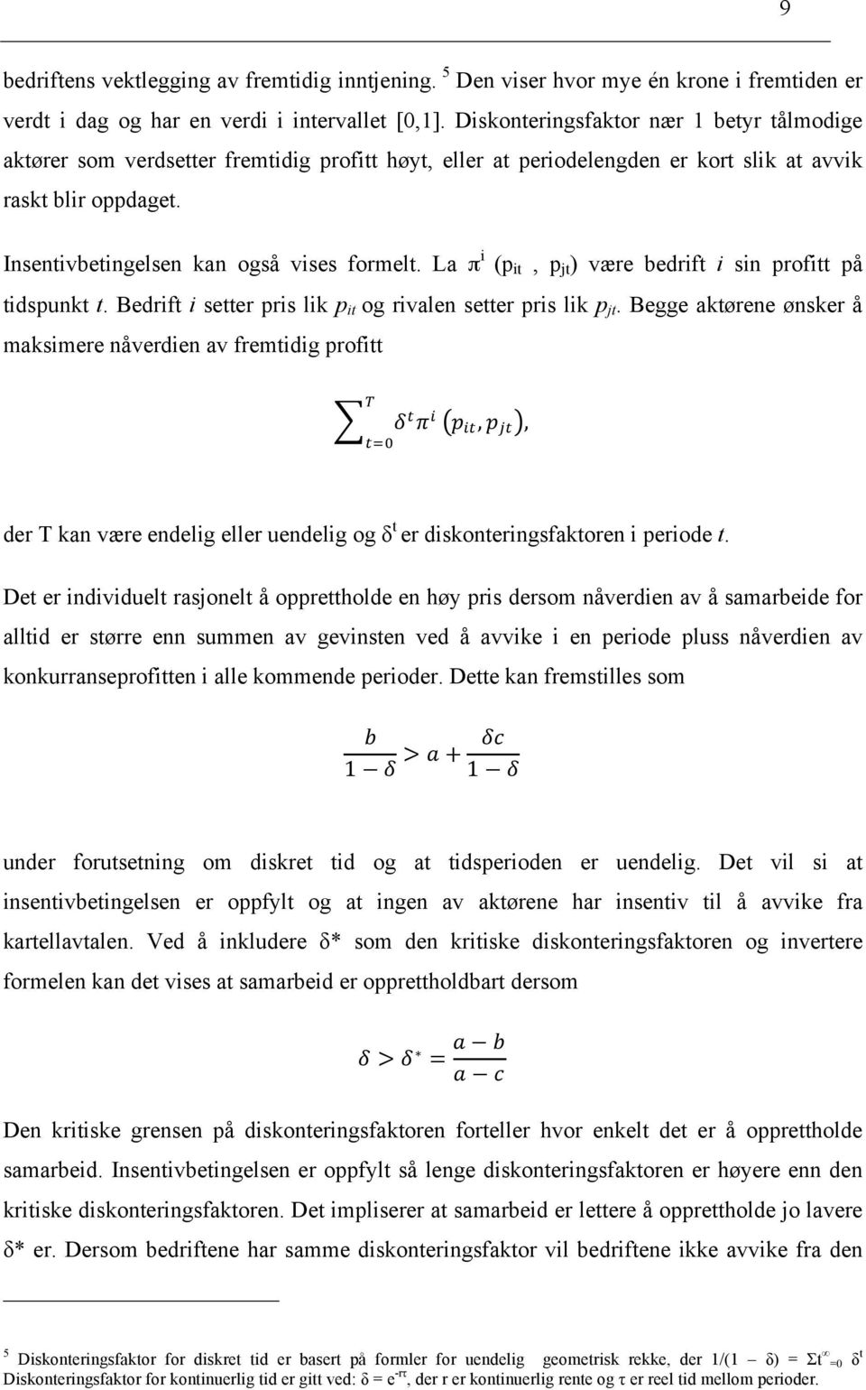 La! i (p it, p jt ) være bedrift i sin profitt på tidspunkt t. Bedrift i setter pris lik p it og rivalen setter pris lik p jt. Begge aktørene ønsker å maksimere nåverdien av fremtidig profitt!!!!!!!!!!"!