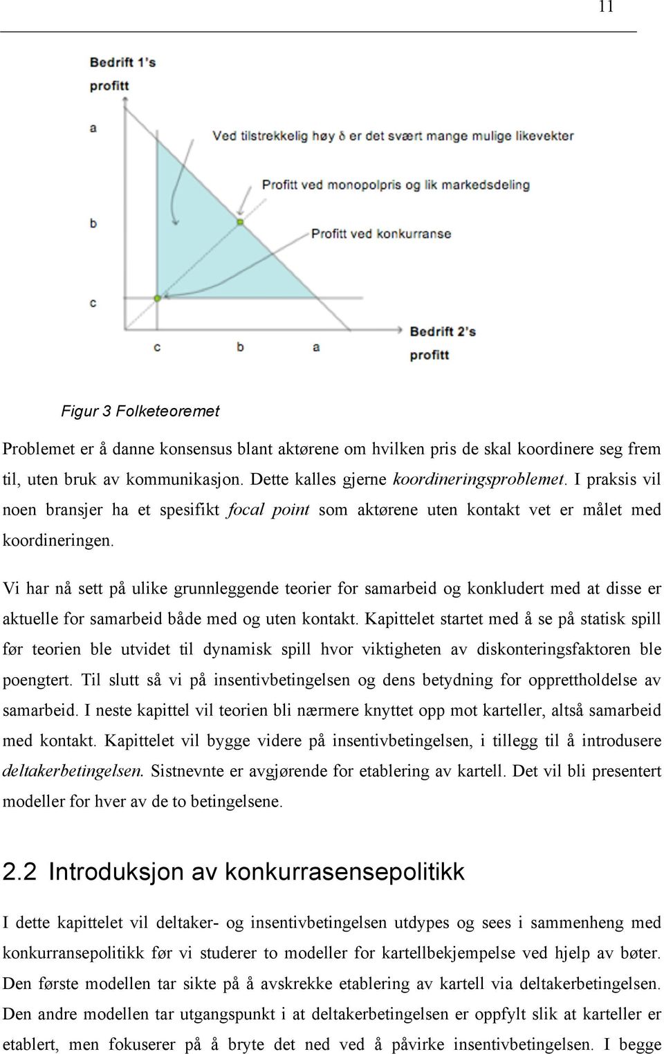 Vi har nå sett på ulike grunnleggende teorier for samarbeid og konkludert med at disse er aktuelle for samarbeid både med og uten kontakt.