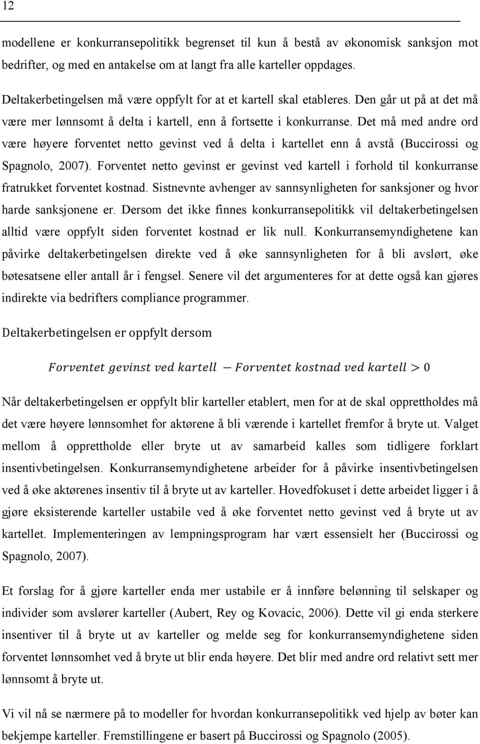 Det må med andre ord være høyere forventet netto gevinst ved å delta i kartellet enn å avstå (Buccirossi og Spagnolo, 2007).