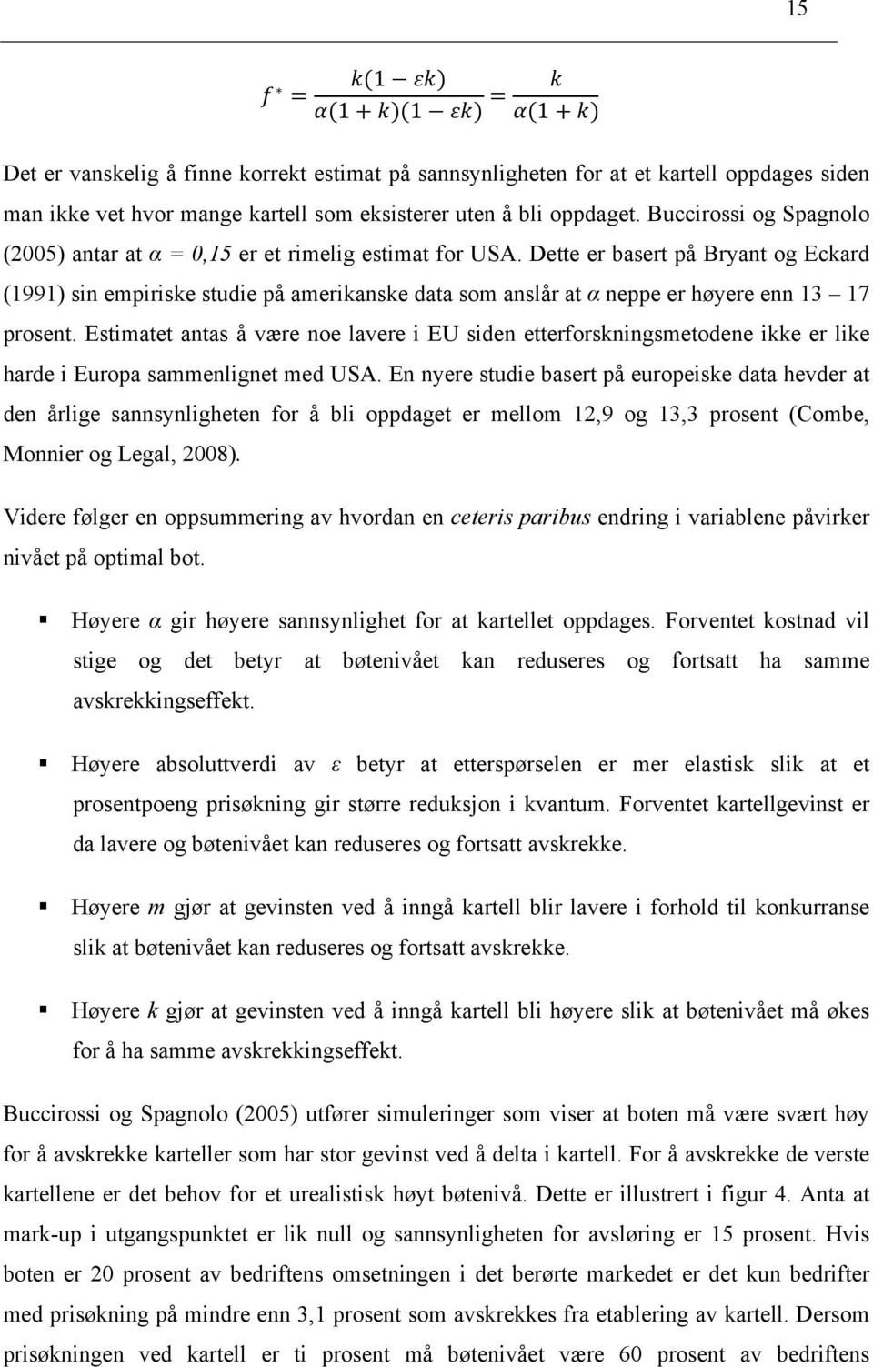 neppe er høyere enn 13 17 prosent. Estimatet antas å være noe lavere i EU siden etterforskningsmetodene ikke er like harde i Europa sammenlignet med USA.