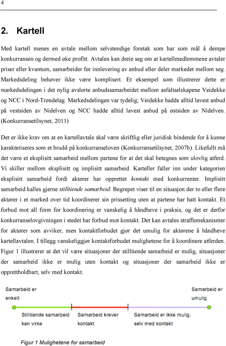 Et eksempel som illustrerer dette er markedsdelingen i det nylig avslørte anbudssamarbeidet mellom asfaltselskapene Veidekke og NCC i Nord-Trøndelag.