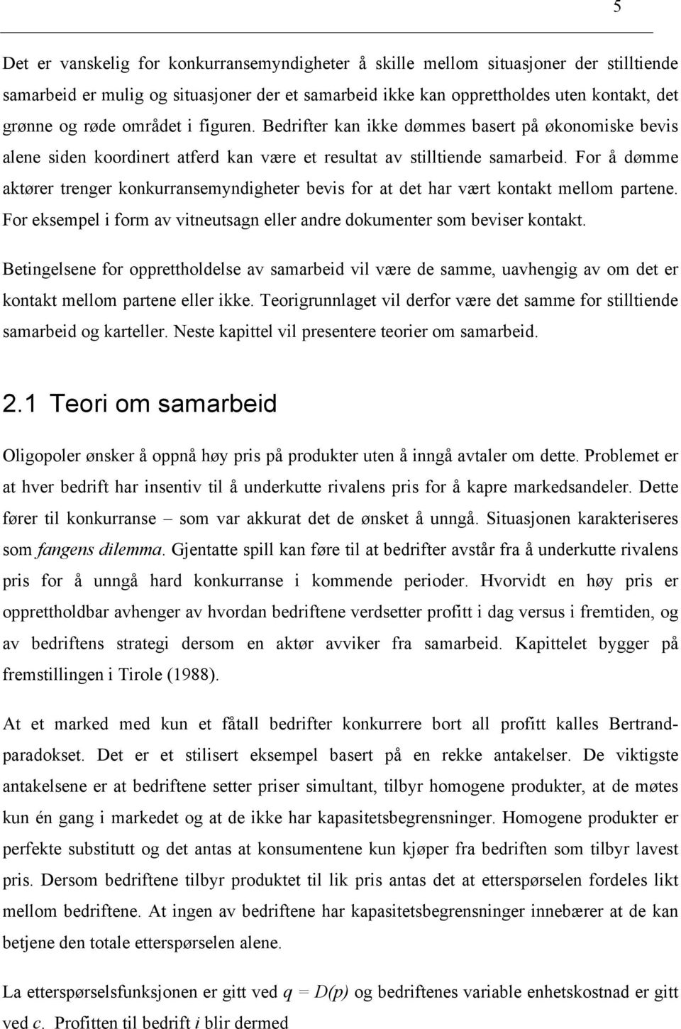 For å dømme aktører trenger konkurransemyndigheter bevis for at det har vært kontakt mellom partene. For eksempel i form av vitneutsagn eller andre dokumenter som beviser kontakt.