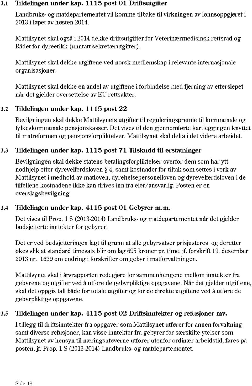 Mattilsynet skal dekke utgiftene ved norsk medlemskap i relevante internasjonale organisasjoner.