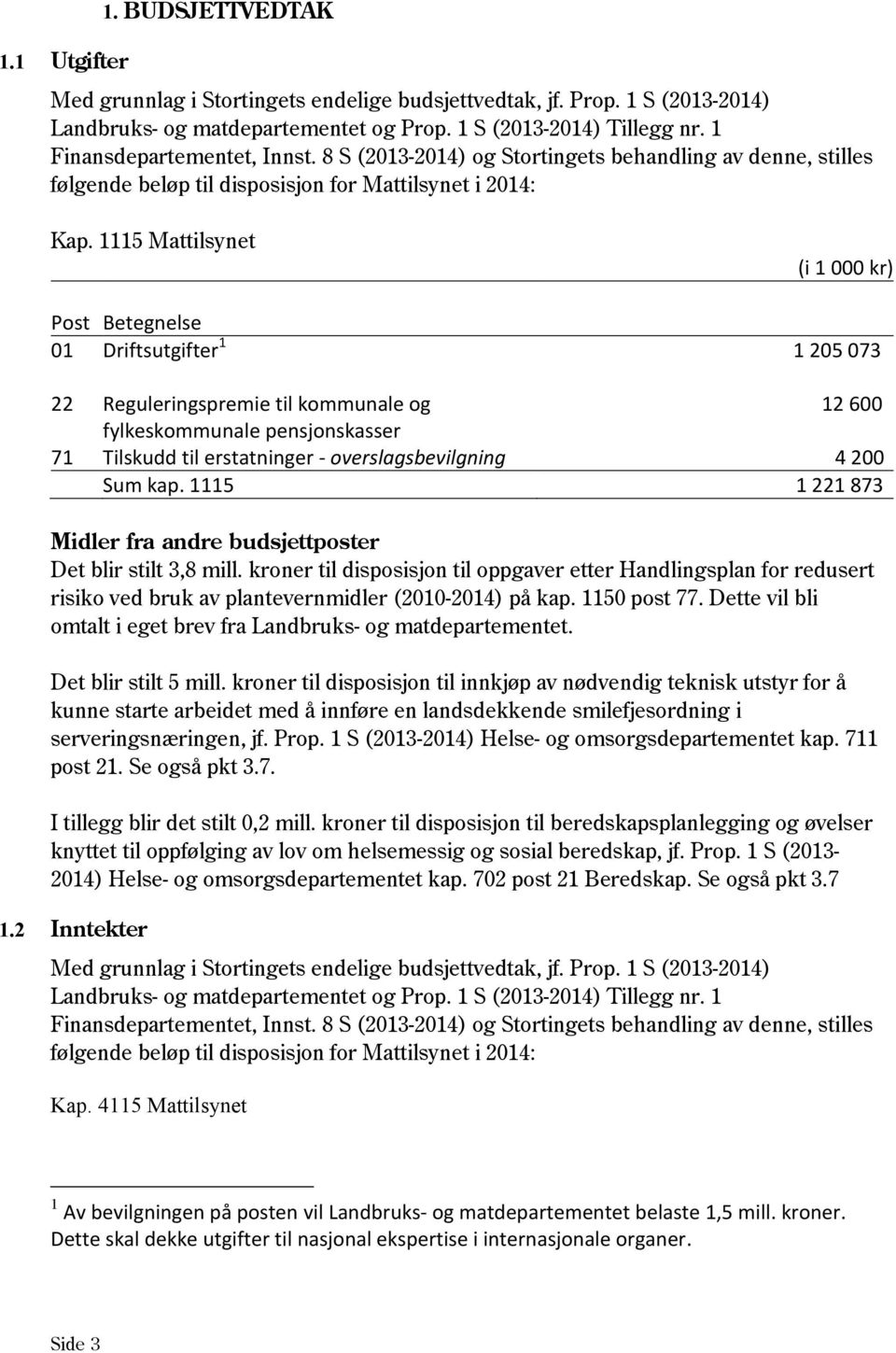 1115 Mattilsynet (i 1 000 kr) Post Betegnelse 01 Driftsutgifter 1 1 205 073 22 Reguleringspremie til kommunale og 12 600 fylkeskommunale pensjonskasser 71 Tilskudd til erstatninger -