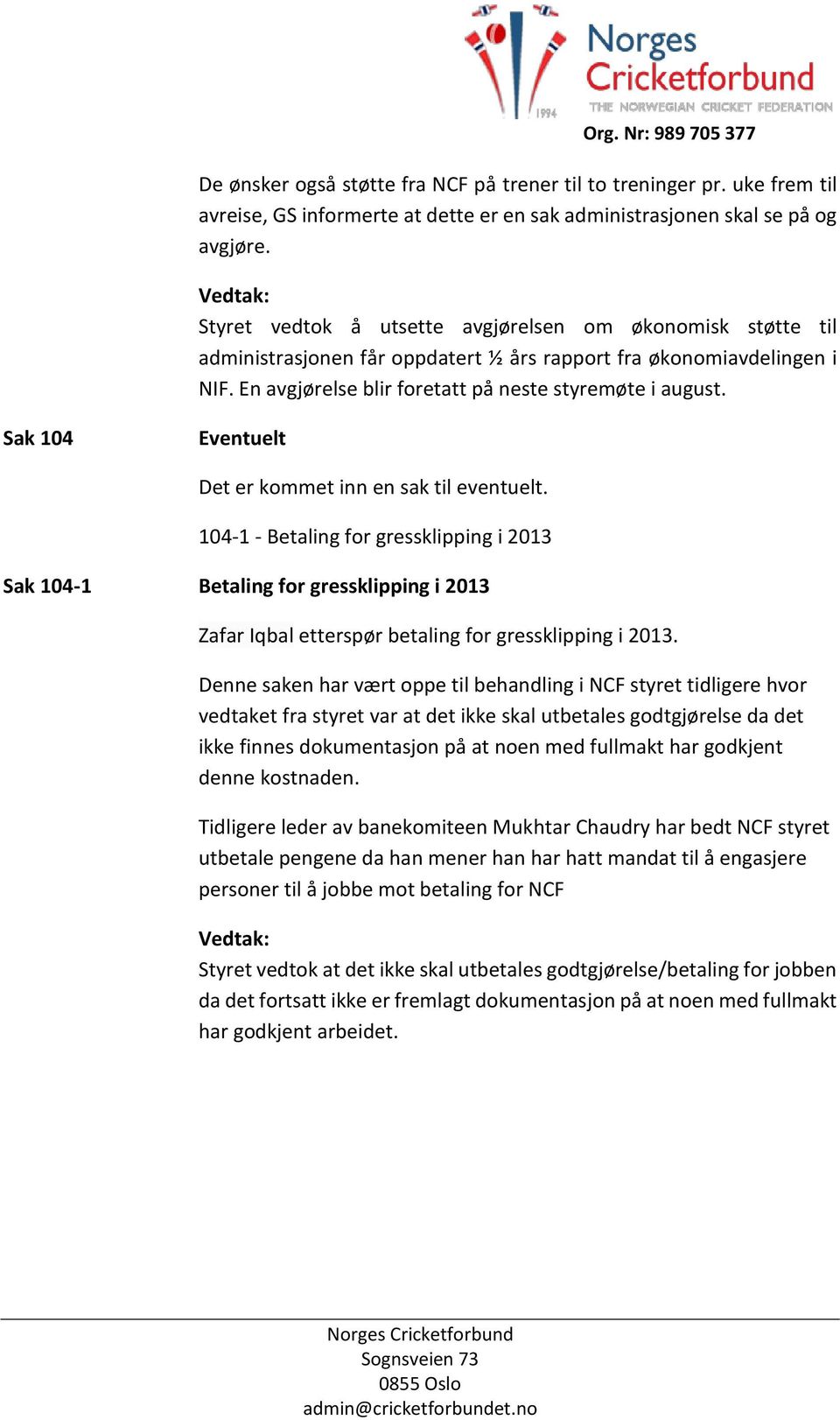 Sak 104 Eventuelt Det er kommet inn en sak til eventuelt. 104-1 - Betaling for gressklipping i 2013 Sak 104-1 Betaling for gressklipping i 2013 Zafar Iqbal etterspør betaling for gressklipping i 2013.