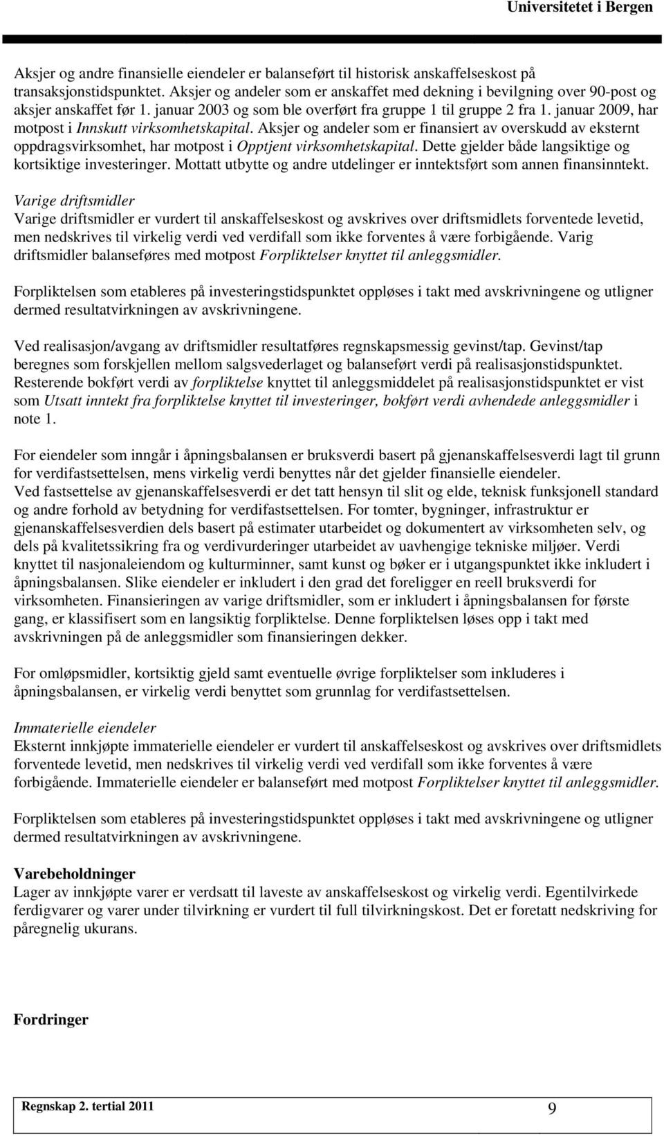 januar 2009, har motpost i Innskutt virksomhetskapital. Aksjer og andeler som er finansiert av overskudd av eksternt oppdragsvirksomhet, har motpost i Opptjent virksomhetskapital.