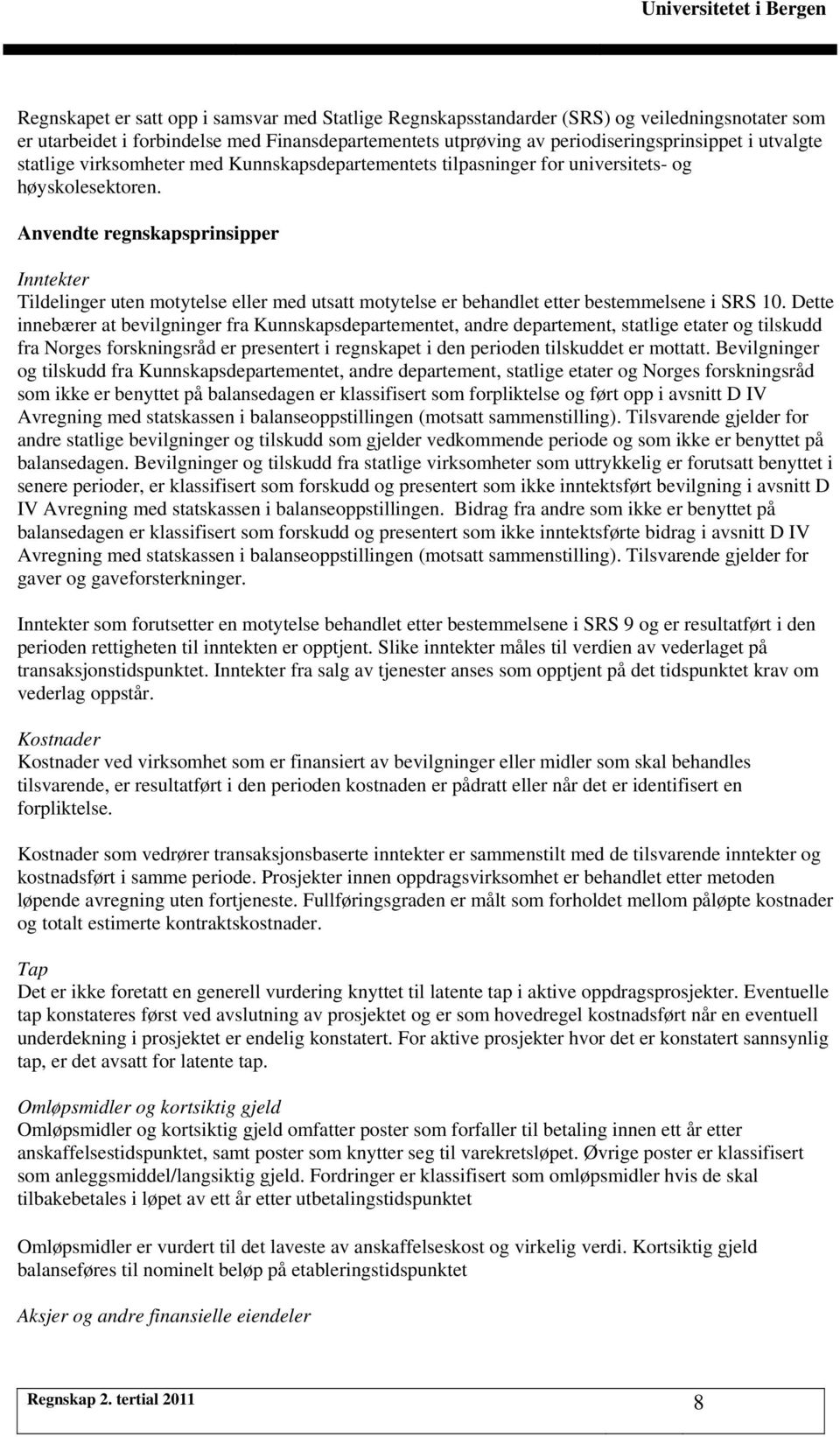 Anvendte regnskapsprinsipper Inntekter Tildelinger uten motytelse eller med utsatt motytelse er behandlet etter bestemmelsene i SRS 10.