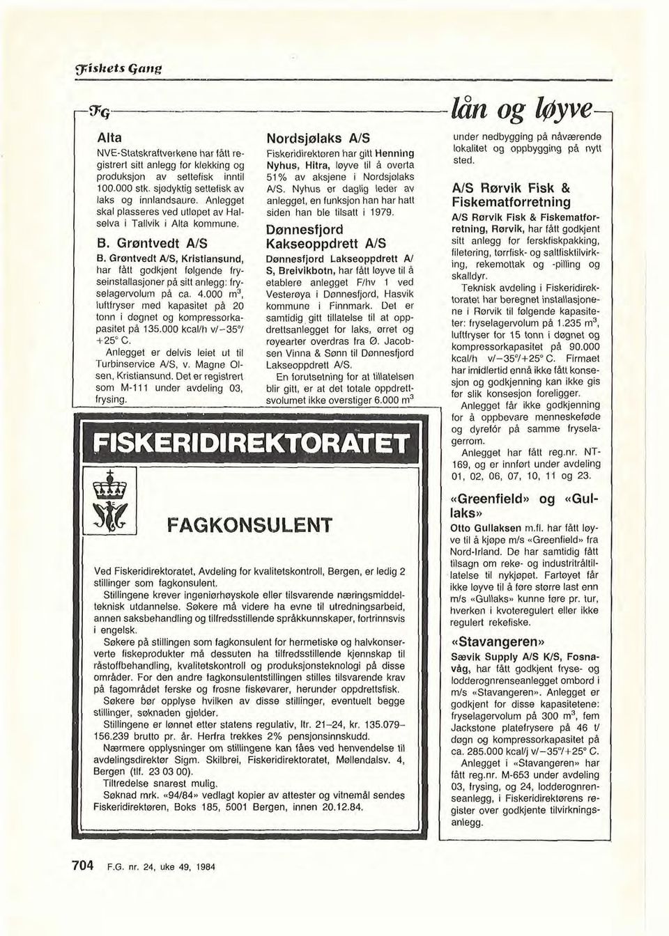 Anlegget anlegget, en funksjon han har hatt skai plasseres ved utløpet av Hal- siden han bie tilsatt i 1979. seiva i Tallvik i Alta kommune. Dønnesfjord B. Grøntvedt NS Kakseoppdrett A/S B.