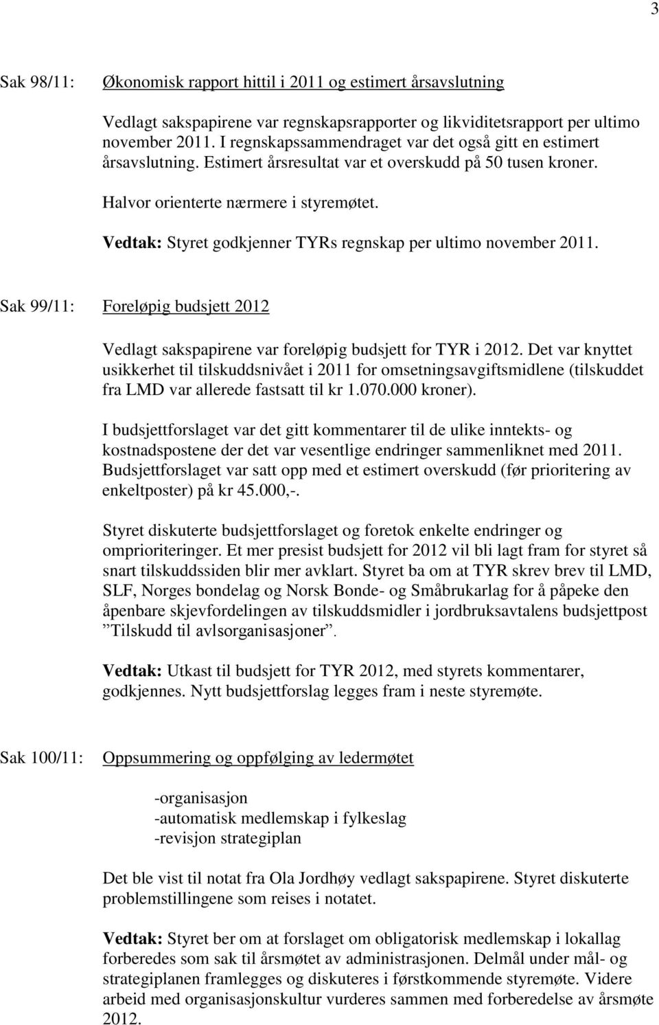 Vedtak: Styret godkjenner TYRs regnskap per ultimo november 2011. Sak 99/11: Foreløpig budsjett 2012 Vedlagt sakspapirene var foreløpig budsjett for TYR i 2012.