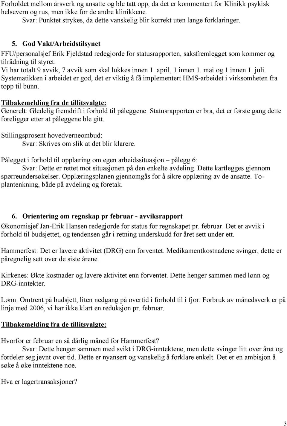 God Vakt/Arbeidstilsynet FFU/personalsjef Erik Fjeldstad redegjorde for statusrapporten, saksfremlegget som kommer og tilrådning til styret. Vi har totalt 9 avvik, 7 avvik som skal lukkes innen 1.