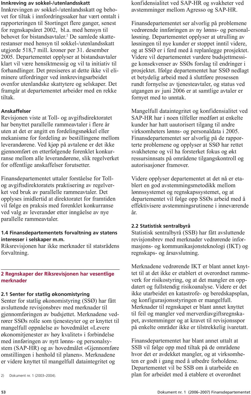 Departementet opplyser at bistandsavtaler klart vil være hensiktmessig og vil ta initiativ til forhandlinger.