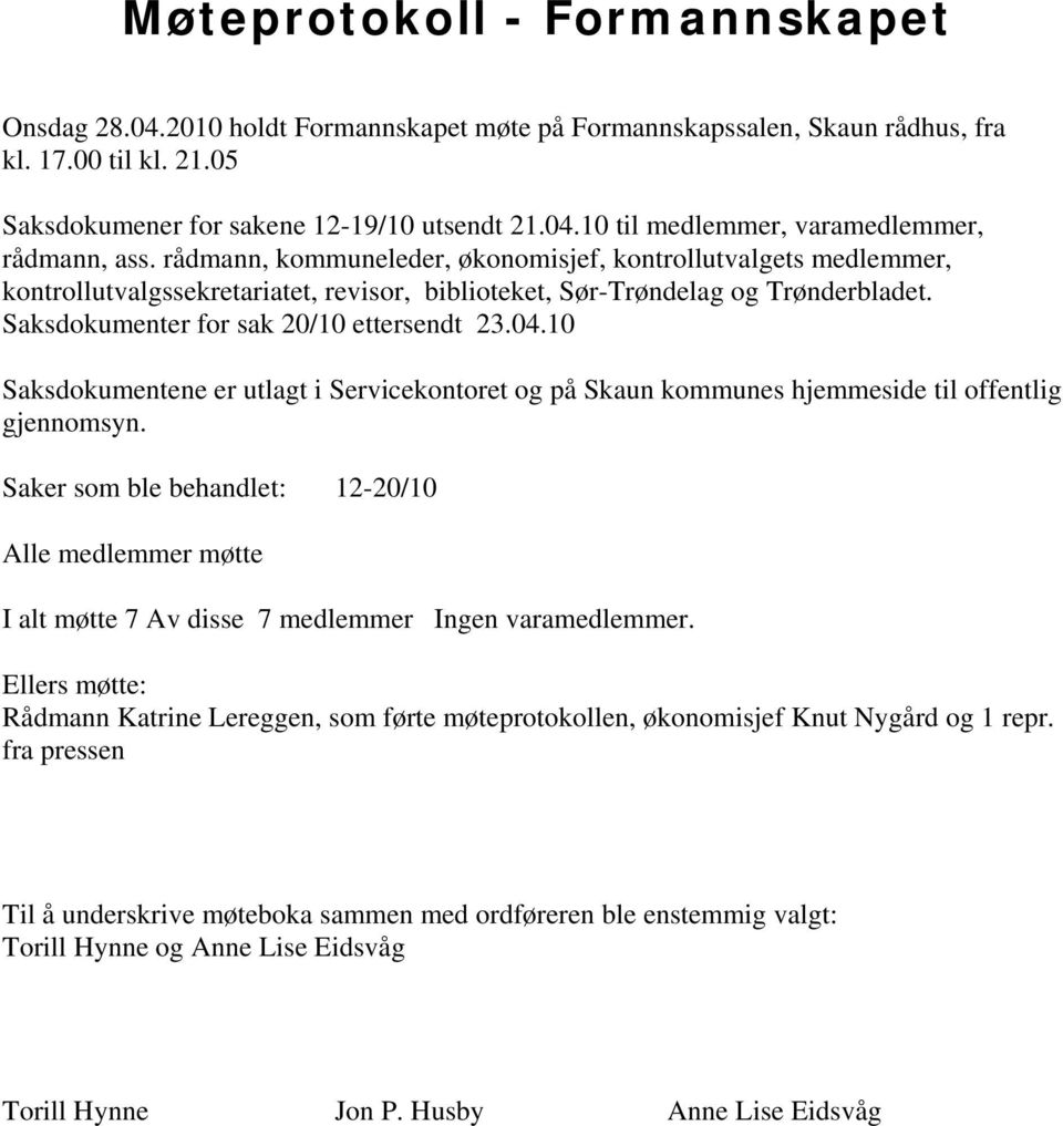 10 Saksdokumentene er utlagt i Servicekontoret og på Skaun kommunes hjemmeside til offentlig gjennomsyn.