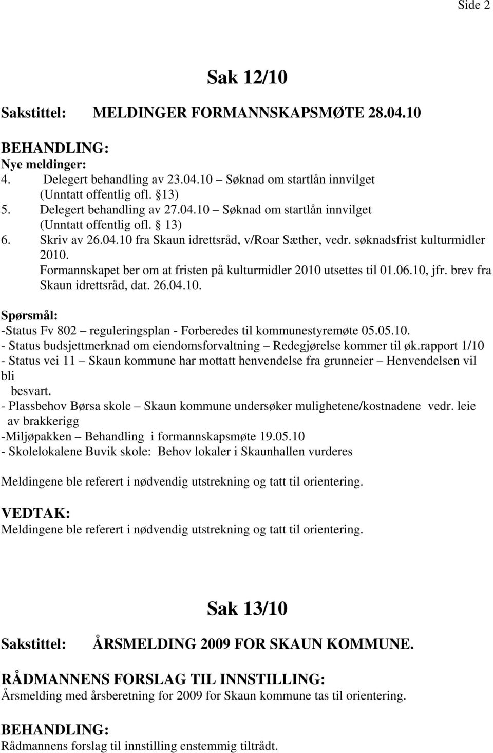 brev fra Skaun idrettsråd, dat. 26.04.10. Spørsmål: -Status Fv 802 reguleringsplan - Forberedes til kommunestyremøte 05.05.10. - Status budsjettmerknad om eiendomsforvaltning Redegjørelse kommer til øk.