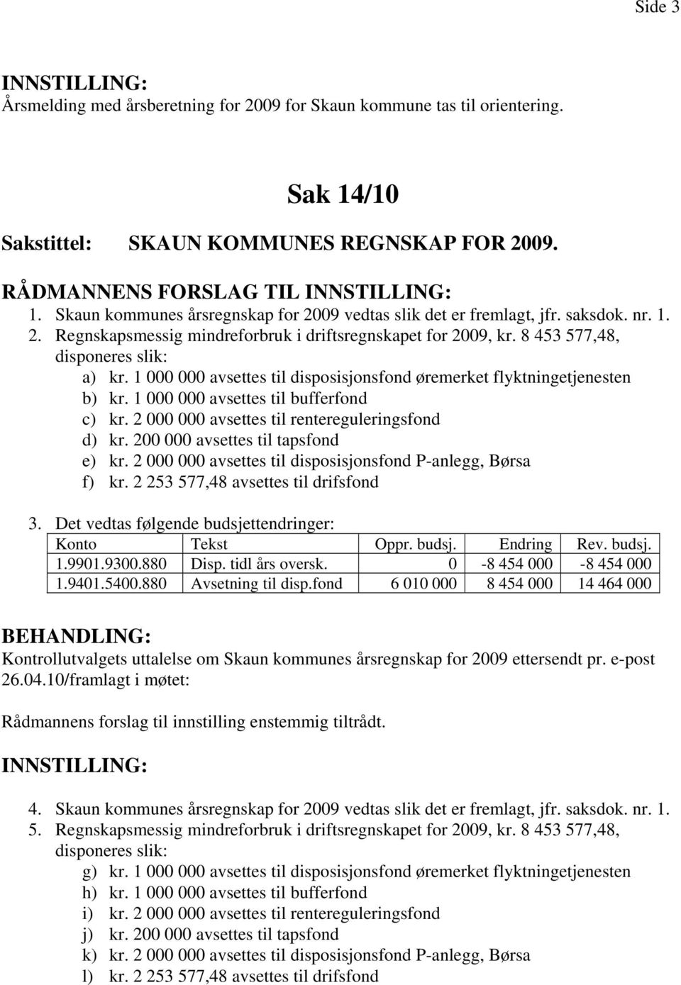 1 000 000 avsettes til disposisjonsfond øremerket flyktningetjenesten b) kr. 1 000 000 avsettes til bufferfond c) kr. 2 000 000 avsettes til rentereguleringsfond d) kr.