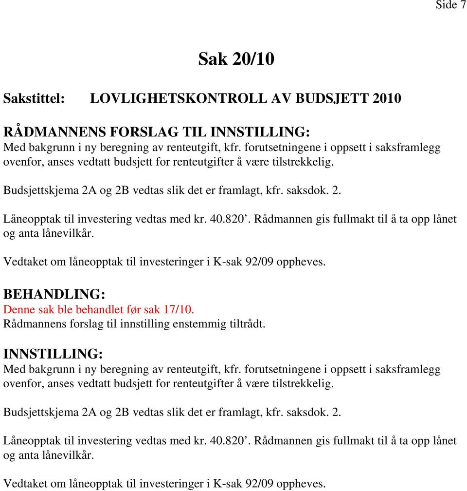 40.820. Rådmannen gis fullmakt til å ta opp lånet og anta lånevilkår. Vedtaket om låneopptak til investeringer i K-sak 92/09 oppheves. Denne sak ble behandlet før sak 17/10.