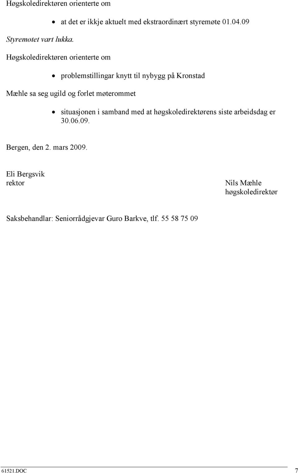 møterommet situasjonen i samband med at høgskoledirektørens siste arbeidsdag er 30.06.09. Bergen, den 2. mars 2009.