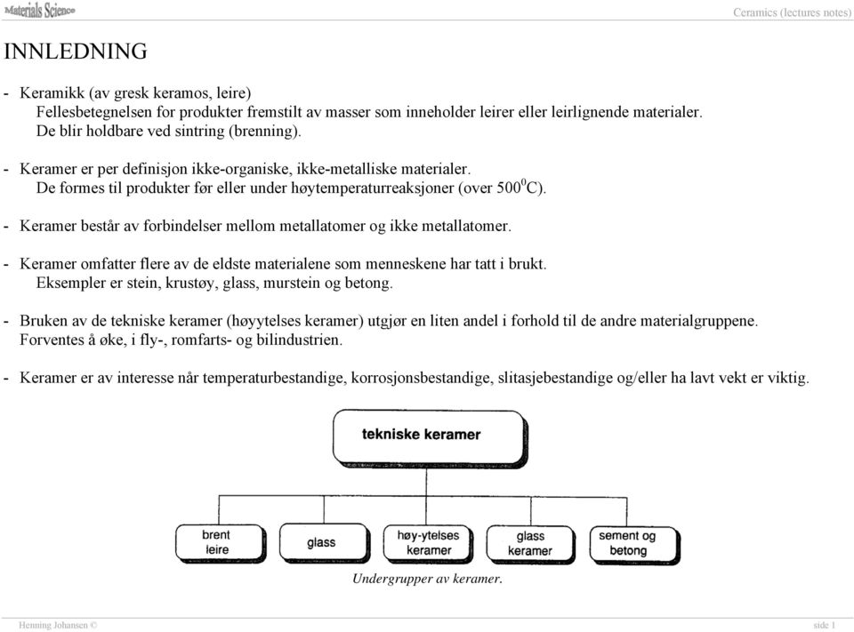 - Keramer består av forbindelser mellom metallatomer og ikke metallatomer. - Keramer omfatter flere av de eldste materialene som menneskene har tatt i brukt.