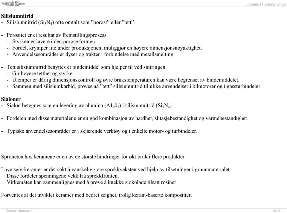 - Tett silisiumnitrid benyttes et bindemiddel som hjelper til ved sintringen. - Gir høyere tetthet og styrke.