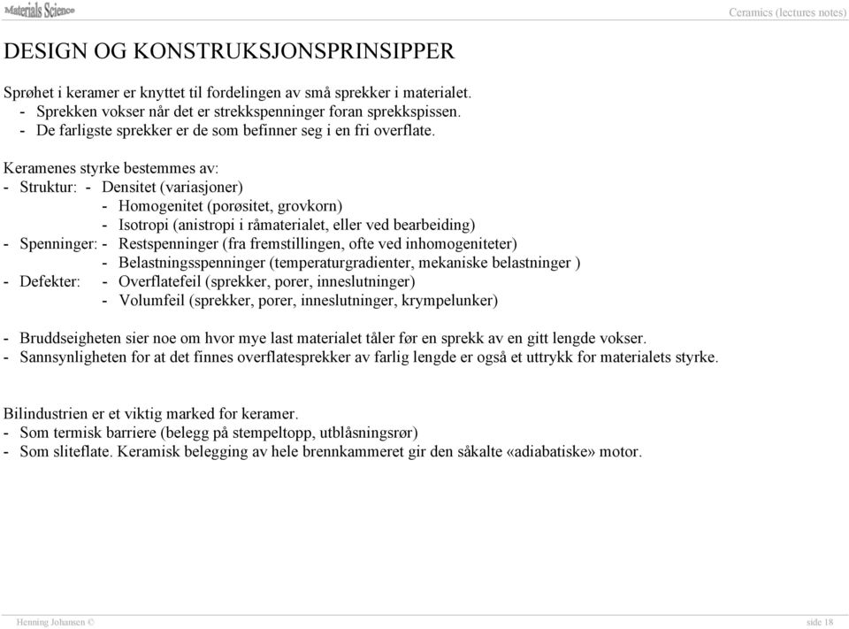 Keramenes styrke bestemmes av: - Struktur: - Densitet (variasjoner) - Homogenitet (porøsitet, grovkorn) - Isotropi (anistropi i råmaterialet, eller ved bearbeiding) - Spenninger: - Restspenninger